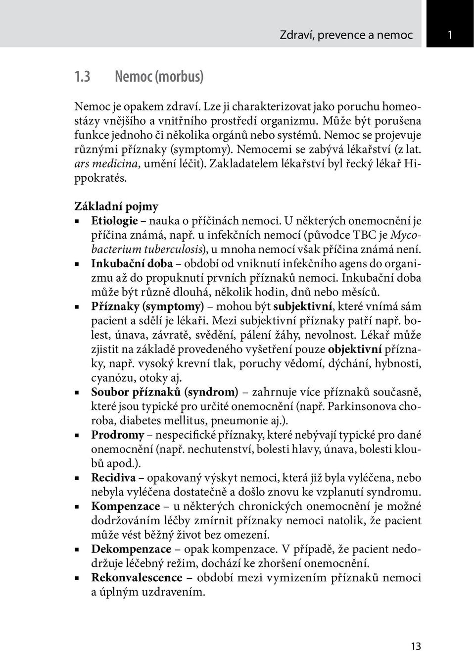 Zakladatelem lékařství byl řecký lékař Hippokratés. Základní pojmy Etiologie nauka o příčinách nemoci. U některých onemocnění je příčina známá, např.