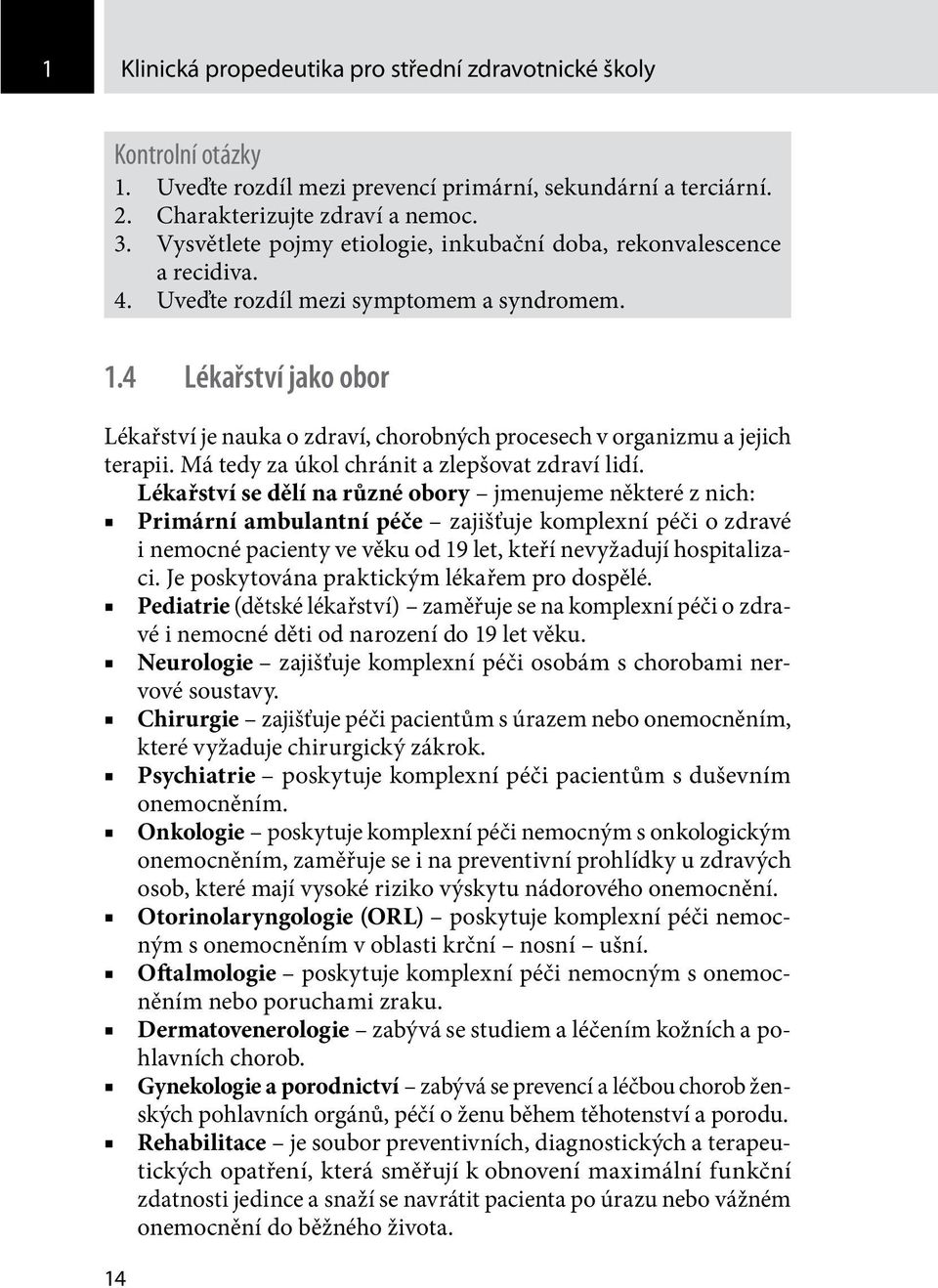 4 Lékařství jako obor Lékařství je nauka o zdraví, chorobných procesech v organizmu a jejich terapii. Má tedy za úkol chránit a zlepšovat zdraví lidí.