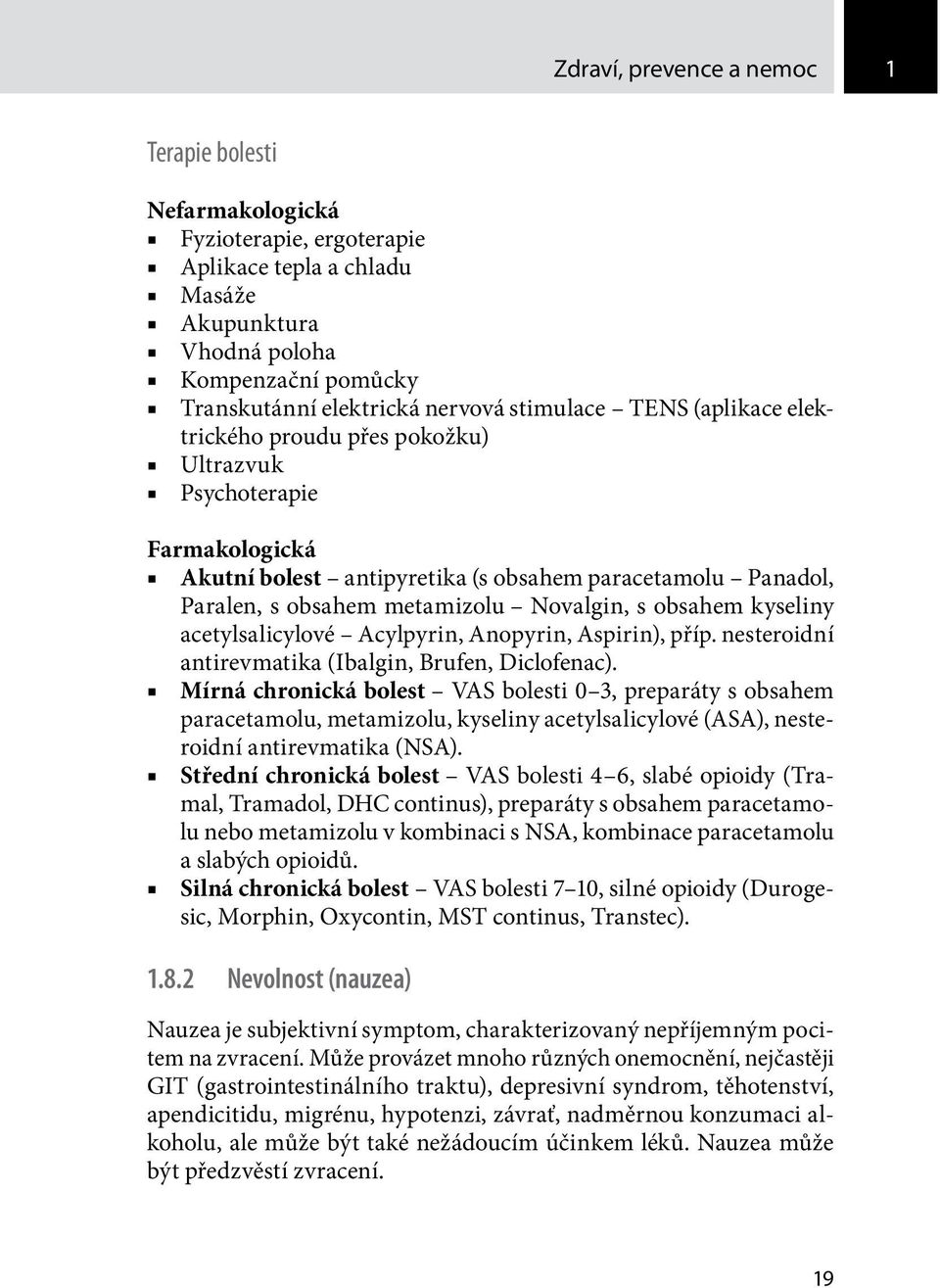 obsahem kyseliny acetylsalicylové Acylpyrin, Anopyrin, Aspirin), příp. nesteroidní antirevmatika (Ibalgin, Brufen, Diclofenac).