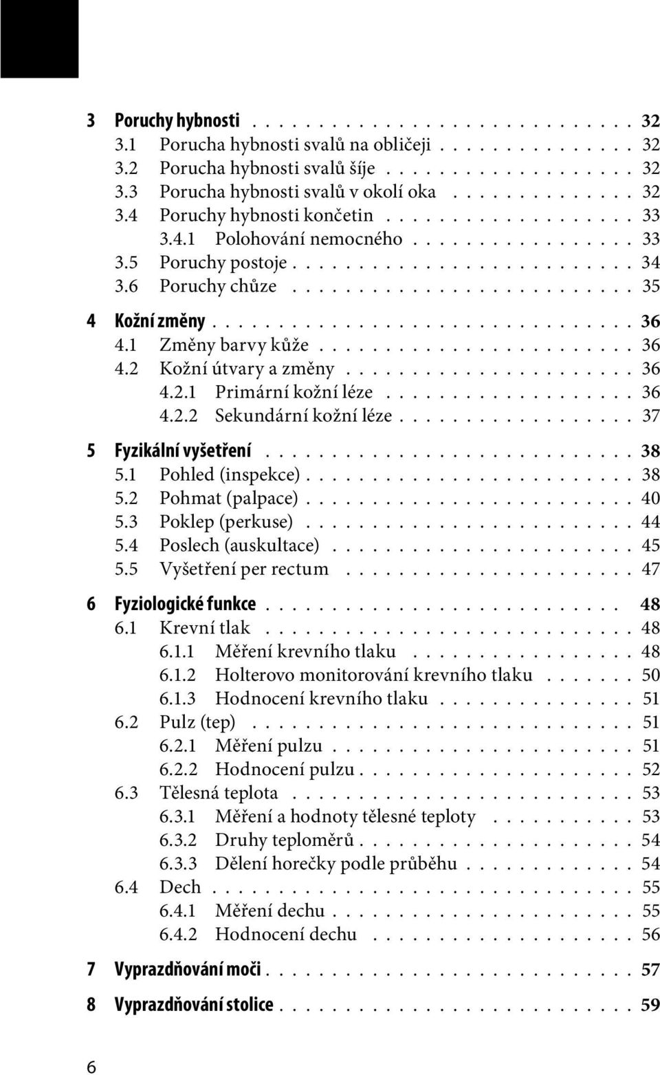 .............................. 36 4.1 Změny barvy kůže........................ 36 4.2 Kožní útvary a změny...................... 36 4.2.1 Primární kožní léze................... 36 4.2.2 Sekundární kožní léze.