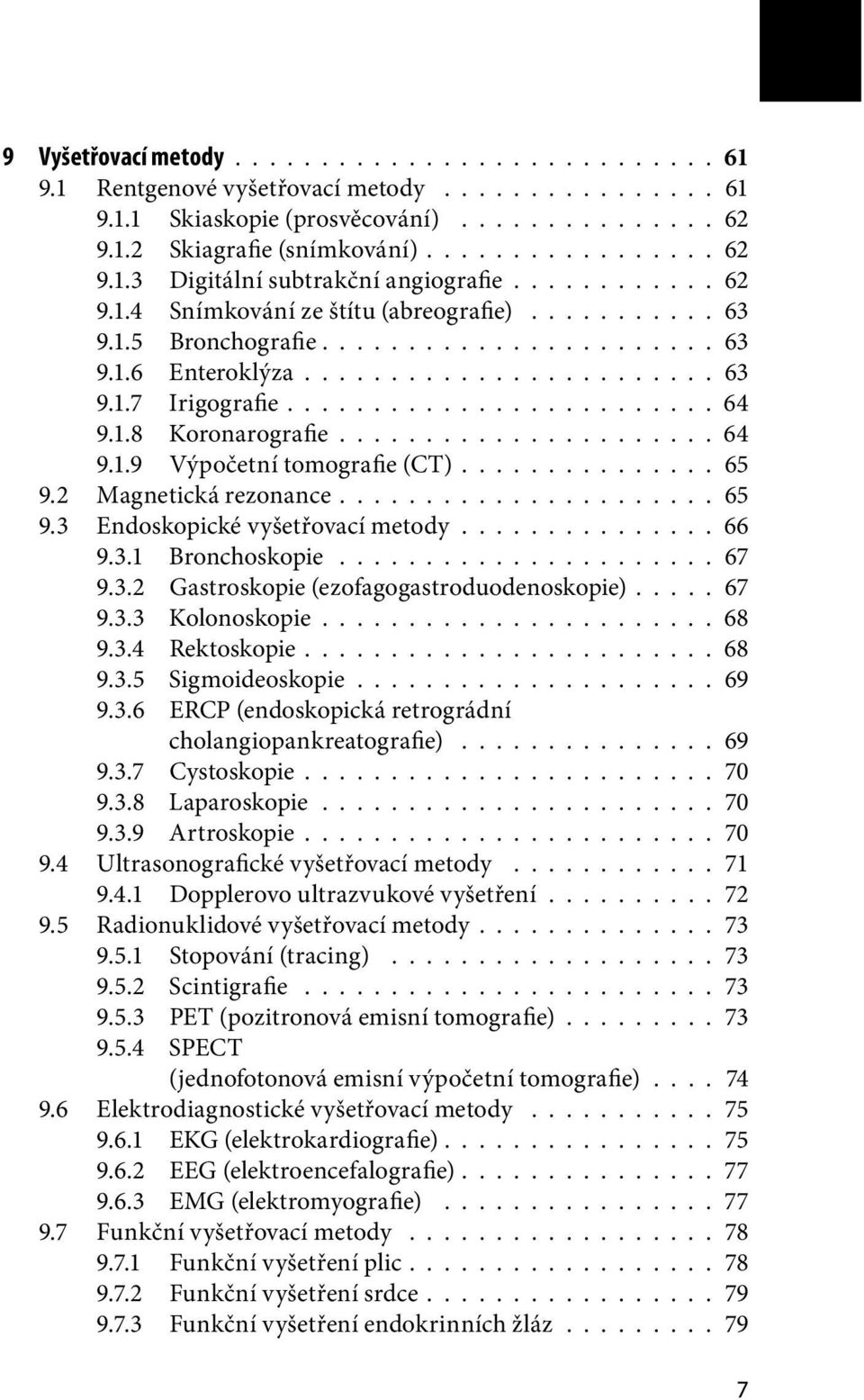 1.8 Koronarografie..................... 64 9.1.9 Výpočetní tomografie (CT).............. 65 9.2 Magnetická rezonance..................... 65 9.3 Endoskopické vyšetřovací metody............... 66 9.3.1 Bronchoskopie.