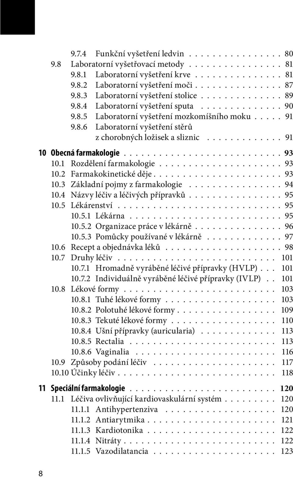 ............ 91 10 Obecná farmakologie........................... 93 10.1 Rozdělení farmakologie..................... 93 10.2 Farmakokinetické děje..................... 93 10.3 Základní pojmy z farmakologie.