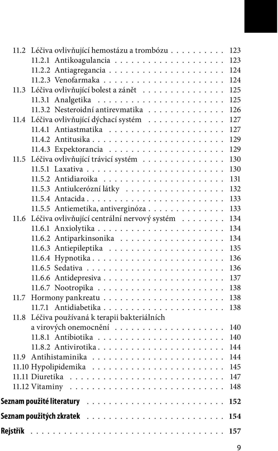 .................... 127 11.4.2 Antitusika........................ 129 11.4.3 Expektorancia..................... 129 11.5 Léčiva ovlivňující trávicí systém............... 130 11.5.1 Laxativa......................... 130 11.5.2 Antidiaroika.