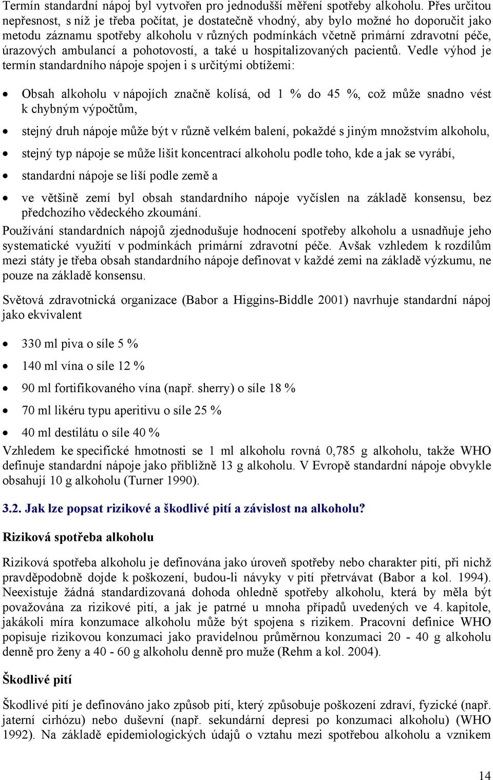 ambulancí a pohotovostí, a také u hospitalizovaných pacientů.