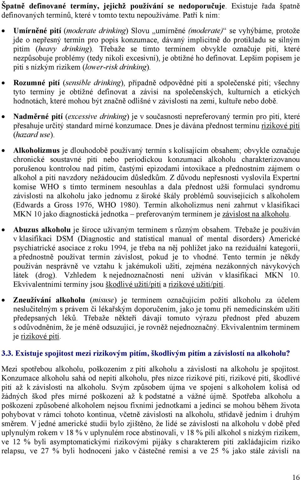 drinking). Třebaže se tímto termínem obvykle označuje pití, které nezpůsobuje problémy (tedy nikoli excesivní), je obtížné ho definovat. Lepším popisem je pití s nízkým rizikem (lower-risk drinking).