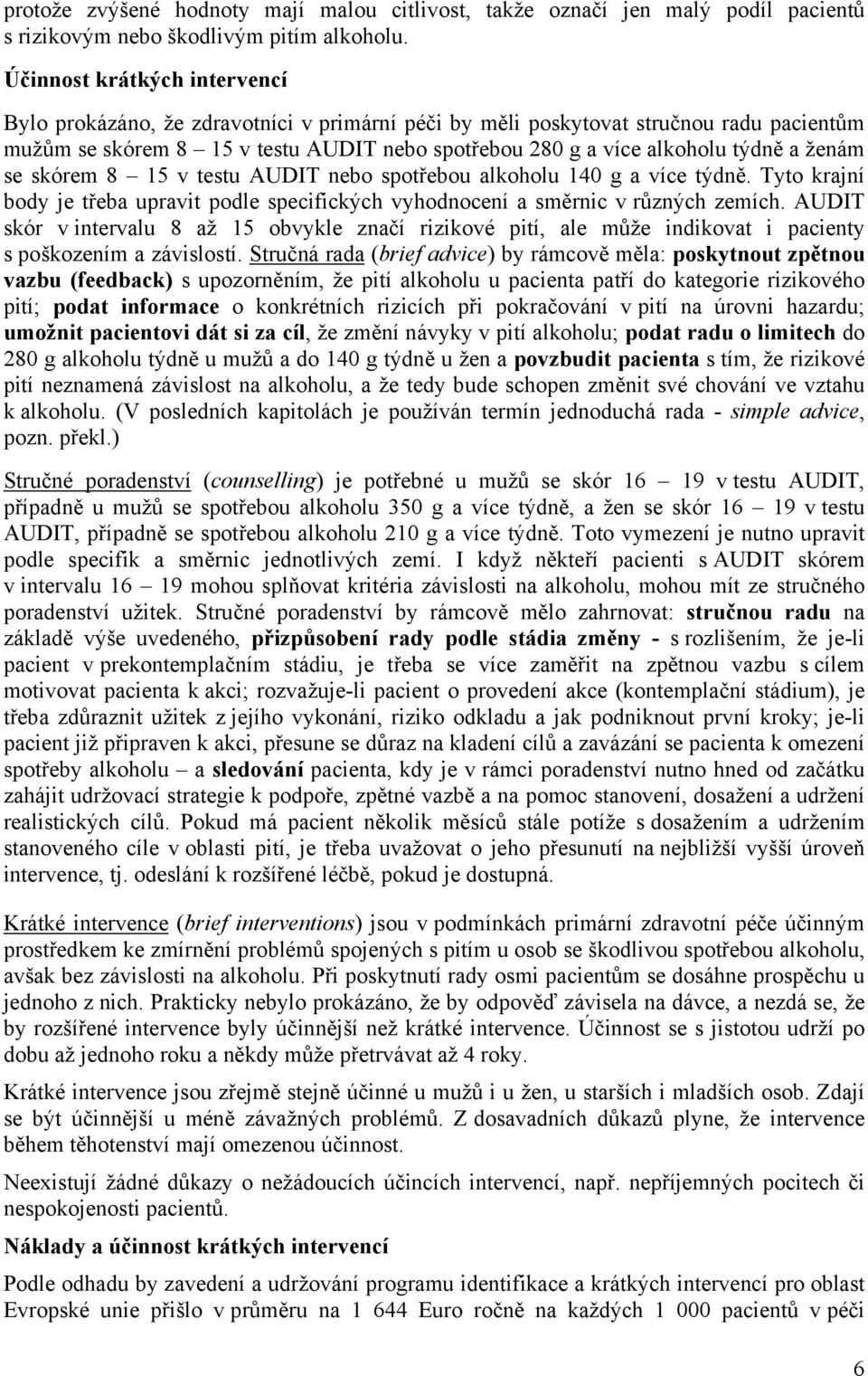 ženám se skórem 8 15 v testu AUDIT nebo spotřebou alkoholu 140 g a více týdně. Tyto krajní body je třeba upravit podle specifických vyhodnocení a směrnic v různých zemích.