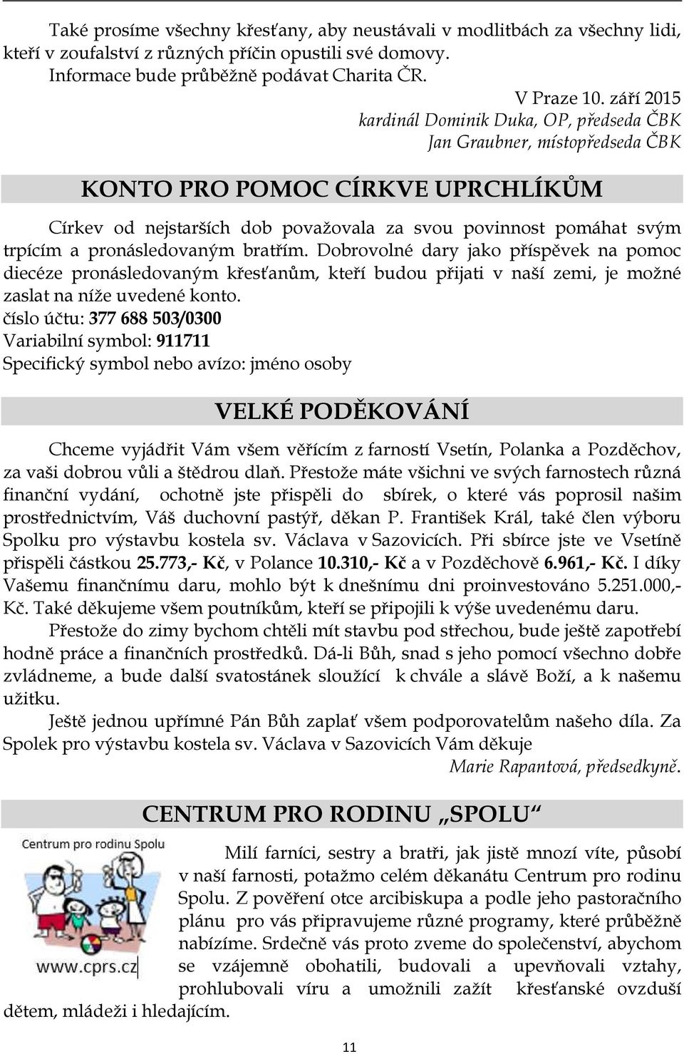 pronásledovaným bratřím. Dobrovolné dary jako příspěvek na pomoc diecéze pronásledovaným křesťanům, kteří budou přijati v naší zemi, je možné zaslat na níže uvedené konto.