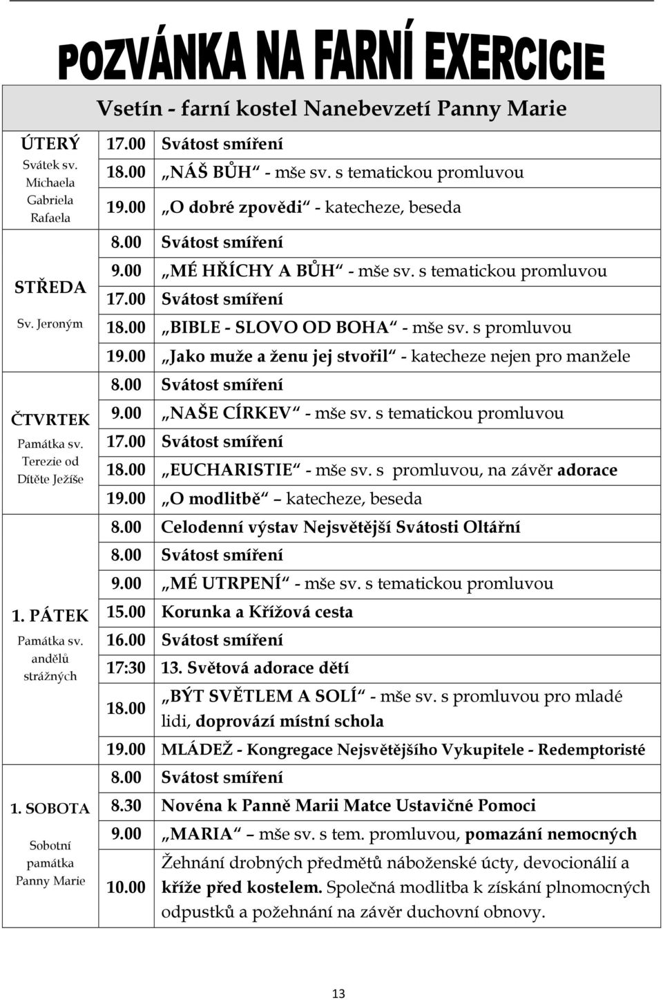 s tematickou promluvou 17.00 Svátost smíření 18.00 BIBLE - SLOVO OD BOHA - mše sv. s promluvou 19.00 Jako muže a ženu jej stvořil - katecheze nejen pro manžele 8.00 Svátost smíření 9.