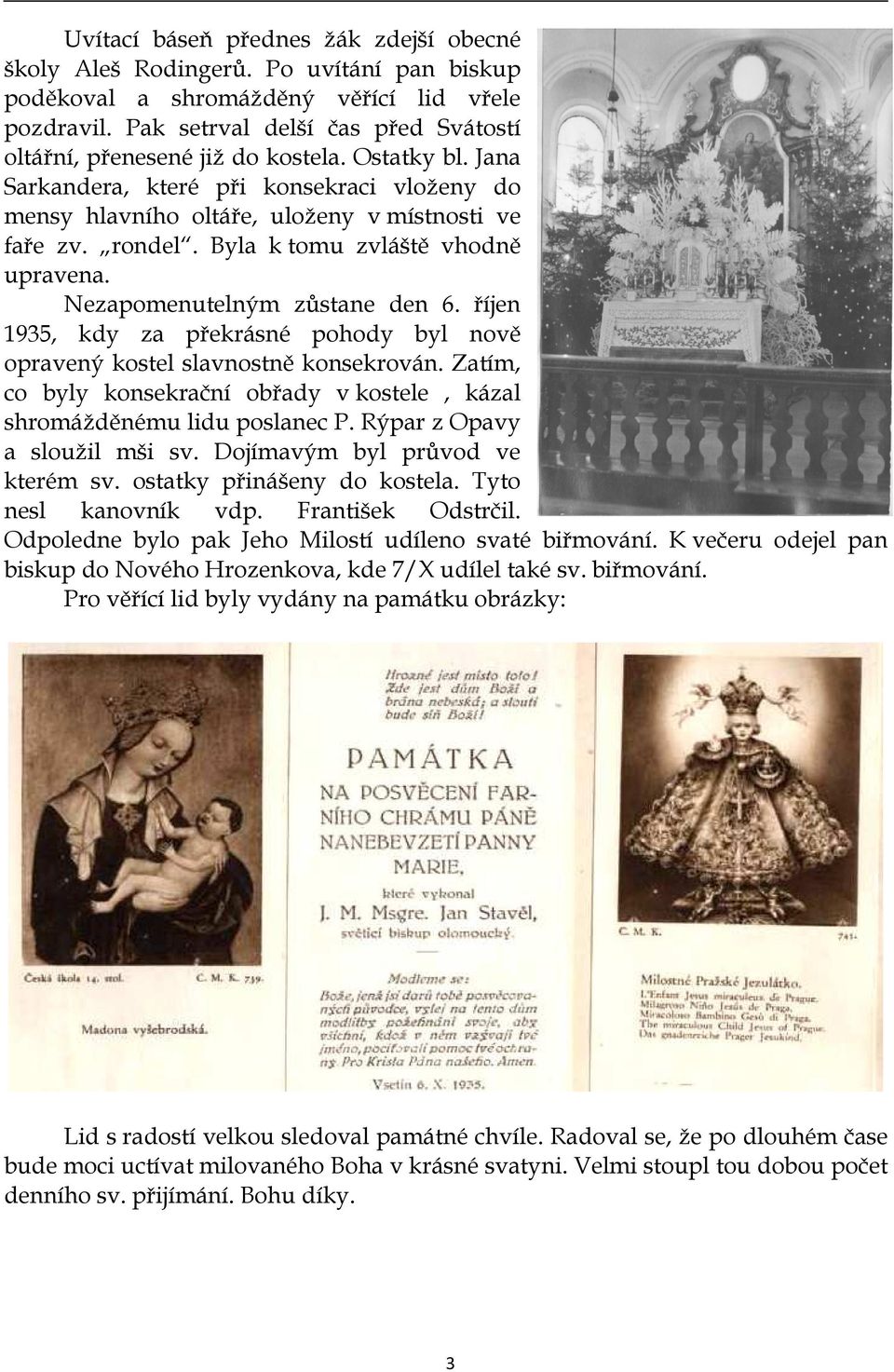 Byla k tomu zvláště vhodně upravena. Nezapomenutelným zůstane den 6. říjen 1935, kdy za překrásné pohody byl nově opravený kostel slavnostně konsekrován.