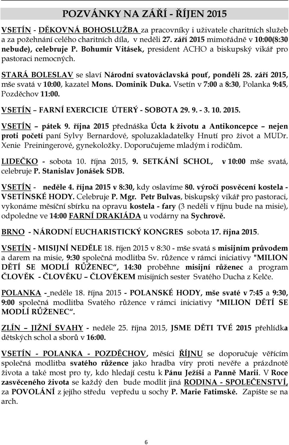 září 2015, mše svatá v 10:00, kazatel Mons. Dominik Duka. Vsetín v 7:00 a 8:30, Polanka 9:45, Pozděchov 11:00. VSETÍN FARNÍ EXERCICIE ÚTERÝ - SOBOTA 29. 9. - 3. 10. 2015. VSETÍN pátek 9.