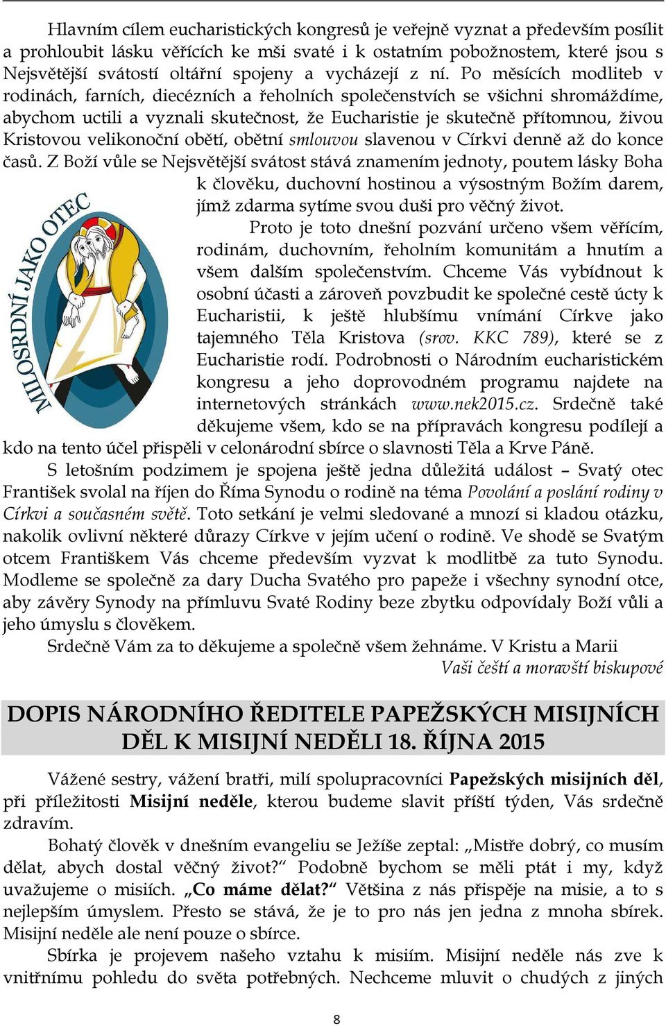 Po měsících modliteb v rodinách, farních, diecézních a řeholních společenstvích se všichni shromáždíme, abychom uctili a vyznali skutečnost, že Eucharistie je skutečně přítomnou, živou Kristovou