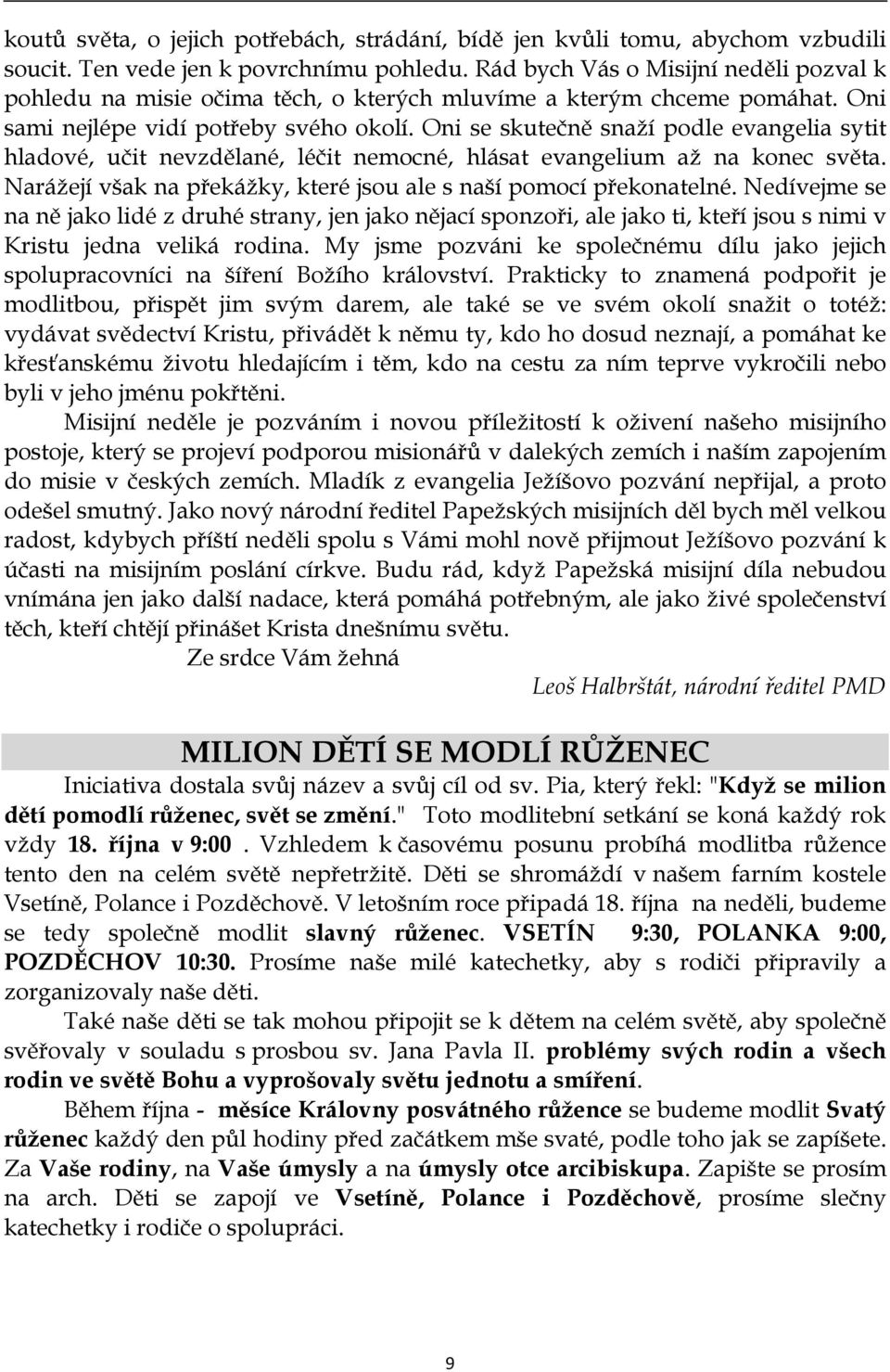 Oni se skutečně snaží podle evangelia sytit hladové, učit nevzdělané, léčit nemocné, hlásat evangelium až na konec světa. Narážejí však na překážky, které jsou ale s naší pomocí překonatelné.