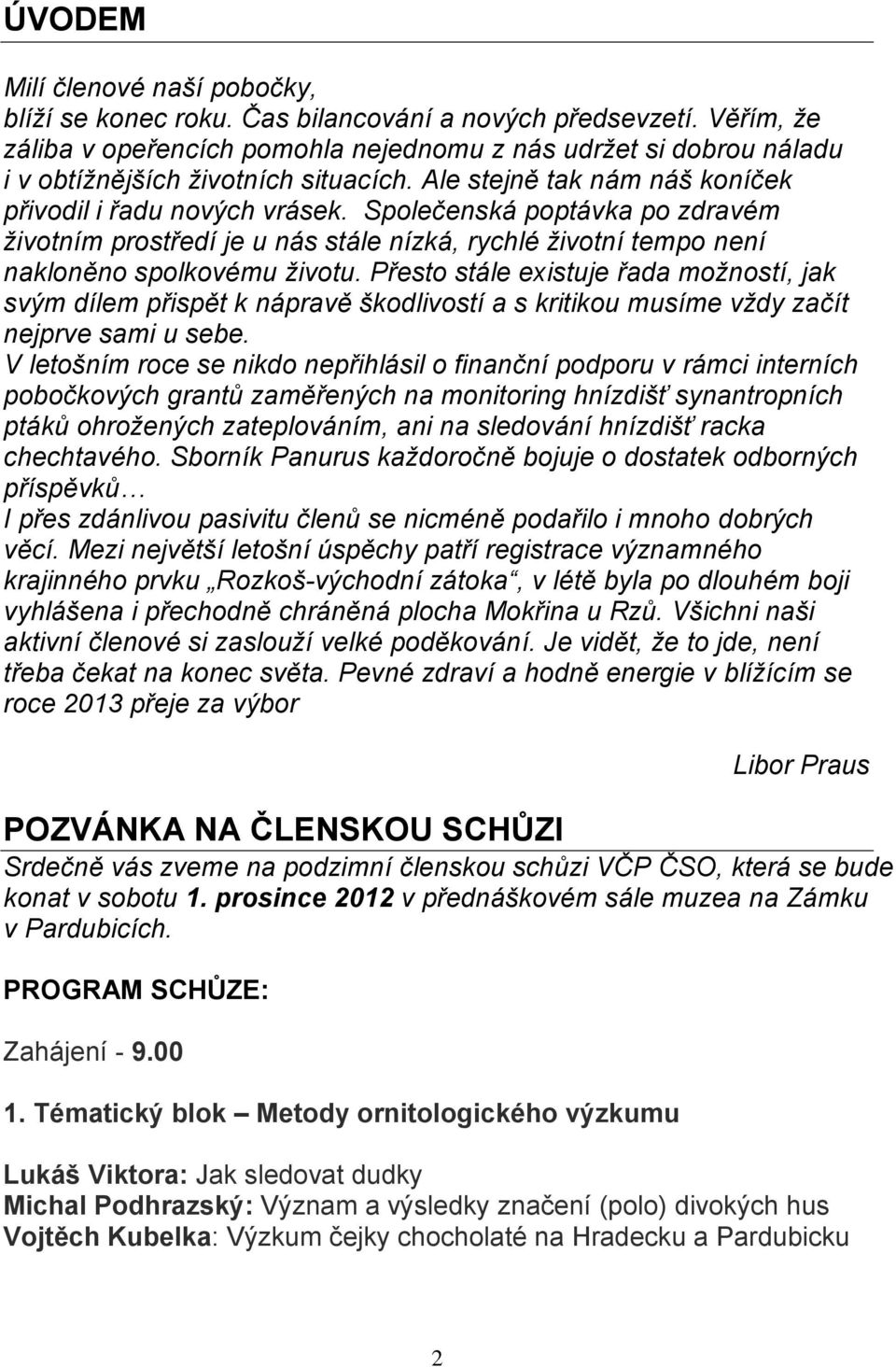 Společenská poptávka po zdravém životním prostředí je u nás stále nízká, rychlé životní tempo není nakloněno spolkovému životu.