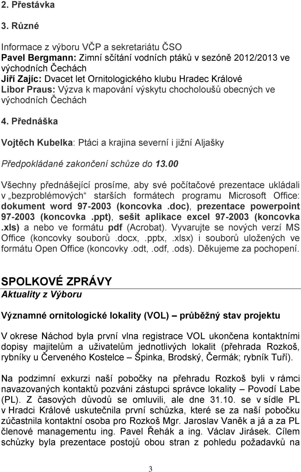 Praus: Výzva k mapování výskytu chocholoušů obecných ve východních Čechách 4. Přednáška Vojtěch Kubelka: Ptáci a krajina severní i jižní Aljašky Předpokládané zakončení schůze do 13.