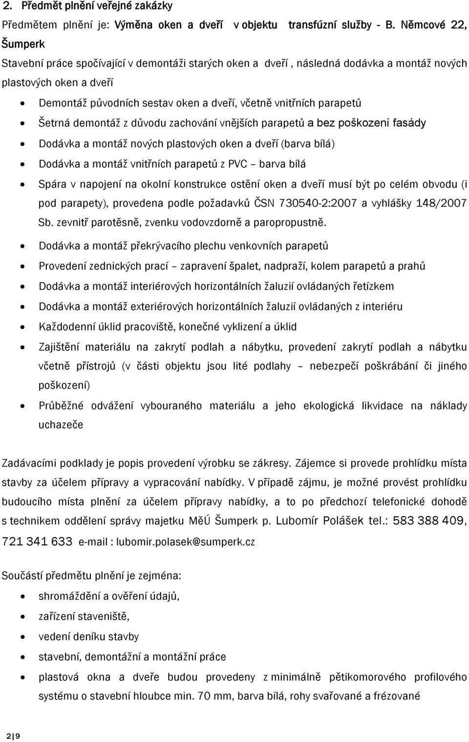 parapetů Šetrná demontáž z důvodu zachování vnějších parapetů a bez poškození fasády Dodávka a montáž nových plastových oken a dveří (barva bílá) Dodávka a montáž vnitřních parapetů z PVC barva bílá