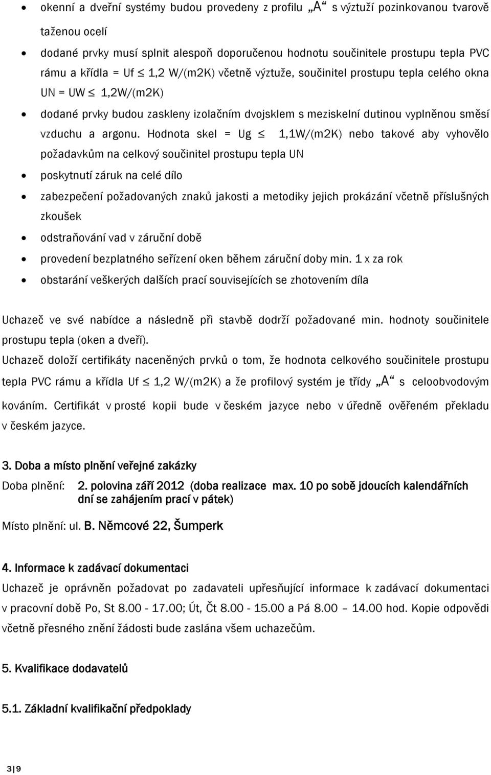 Hodnota skel = Ug 1,1W/(m2K) nebo takové aby vyhovělo požadavkům na celkový součinitel prostupu tepla UN poskytnutí záruk na celé dílo zabezpečení požadovaných znaků jakosti a metodiky jejich