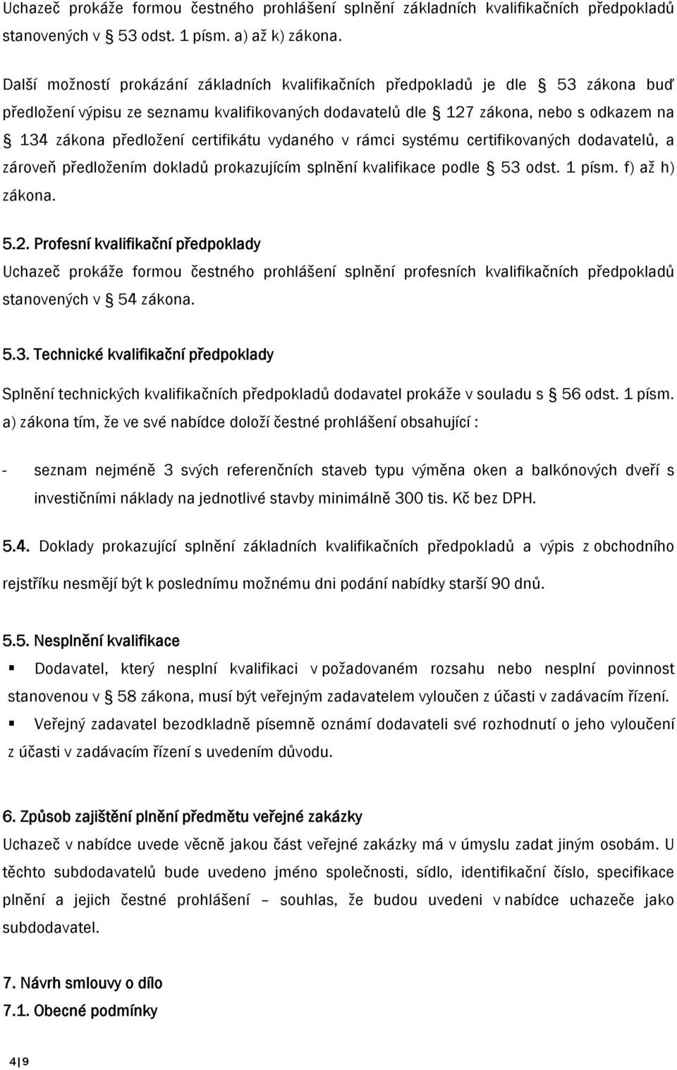 certifikátu vydaného v rámci systému certifikovaných dodavatelů, a zároveň předložením dokladů prokazujícím splnění kvalifikace podle 53 odst. 1 písm. f) až h) zákona. 5.2.