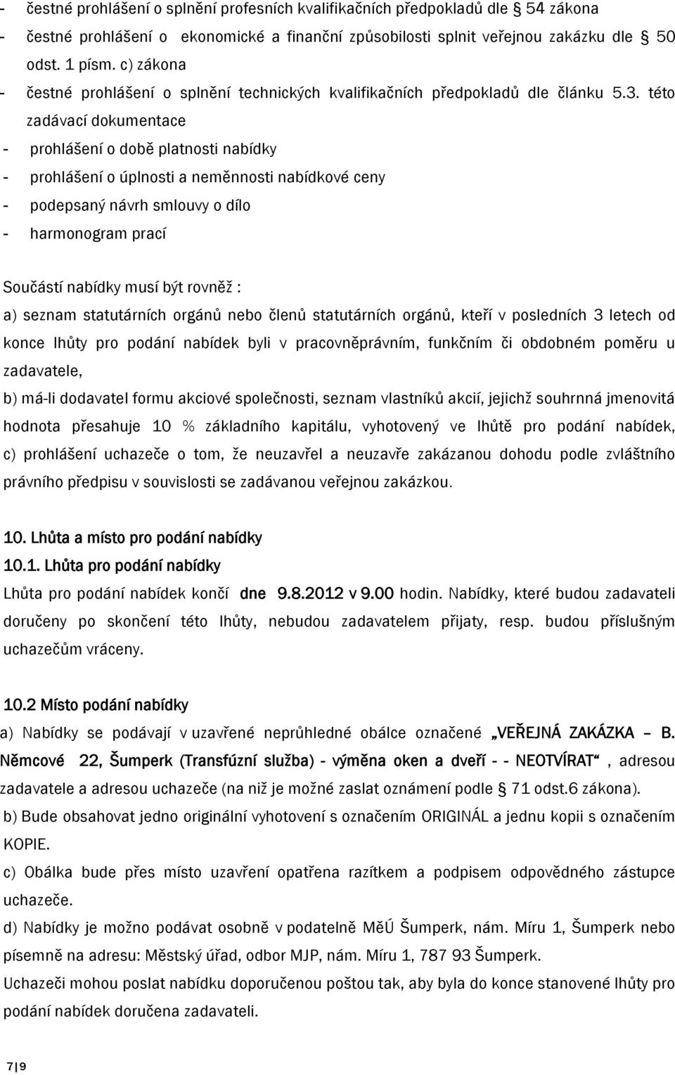 této zadávací dokumentace - prohlášení o době platnosti nabídky - prohlášení o úplnosti a neměnnosti nabídkové ceny - podepsaný návrh smlouvy o dílo - harmonogram prací Součástí nabídky musí být