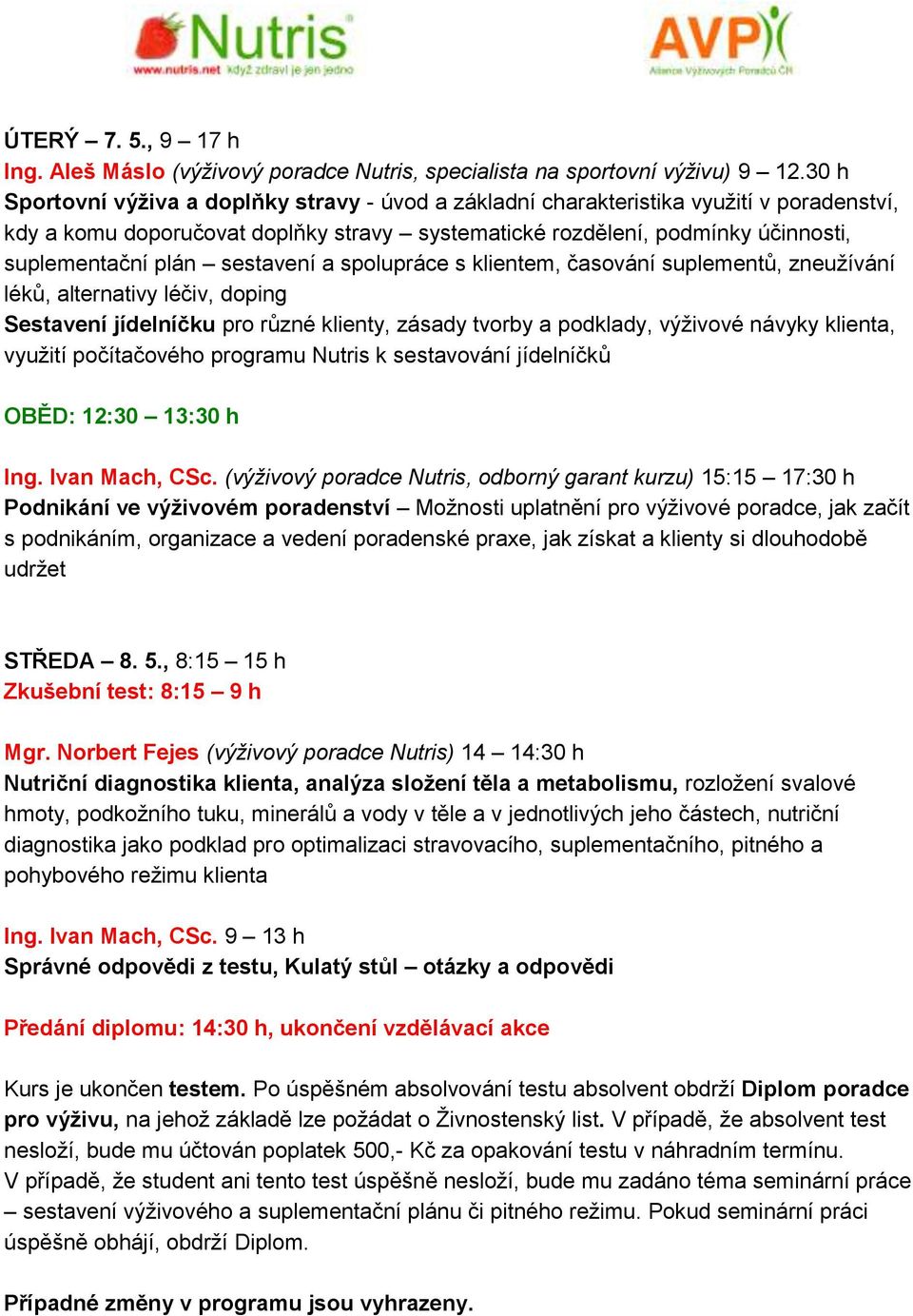 sestavení a spolupráce s klientem, časování suplementů, zneužívání léků, alternativy léčiv, doping Sestavení jídelníčku pro různé klienty, zásady tvorby a podklady, výživové návyky klienta, využití