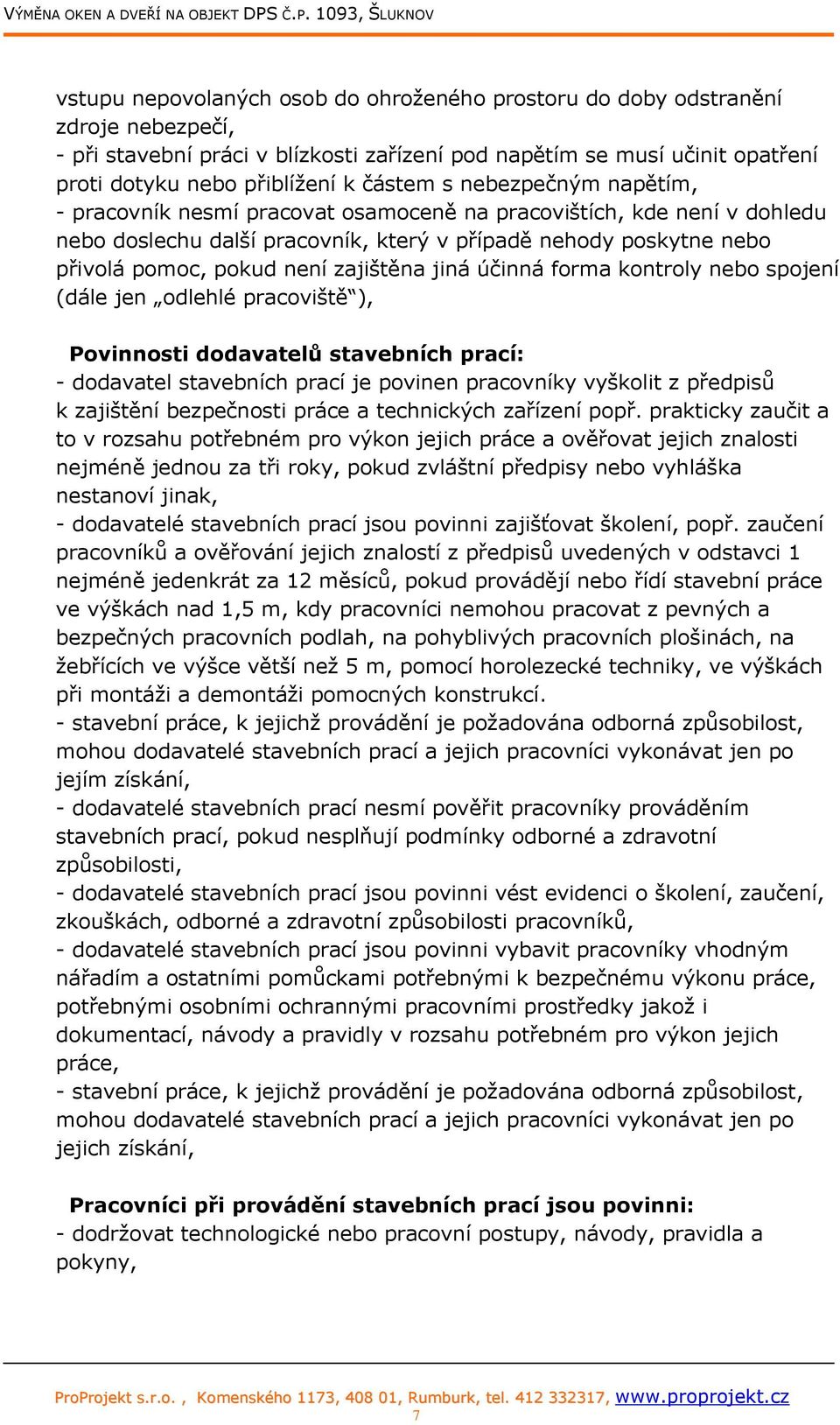 zajištěna jiná účinná forma kontroly nebo spojení (dále jen odlehlé pracoviště ), Povinnosti dodavatelů stavebních prací: - dodavatel stavebních prací je povinen pracovníky vyškolit z předpisů k