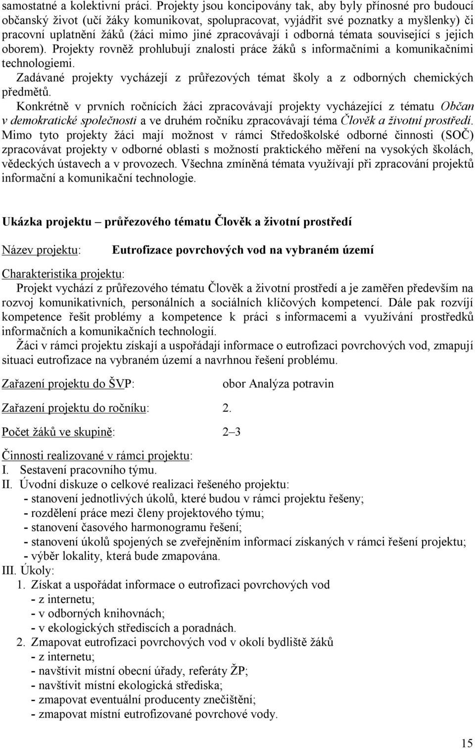 zpracovávají i odborná témata související s jejich oborem). Projekty rovněž prohlubují znalosti práce žáků s informačními a komunikačními technologiemi.