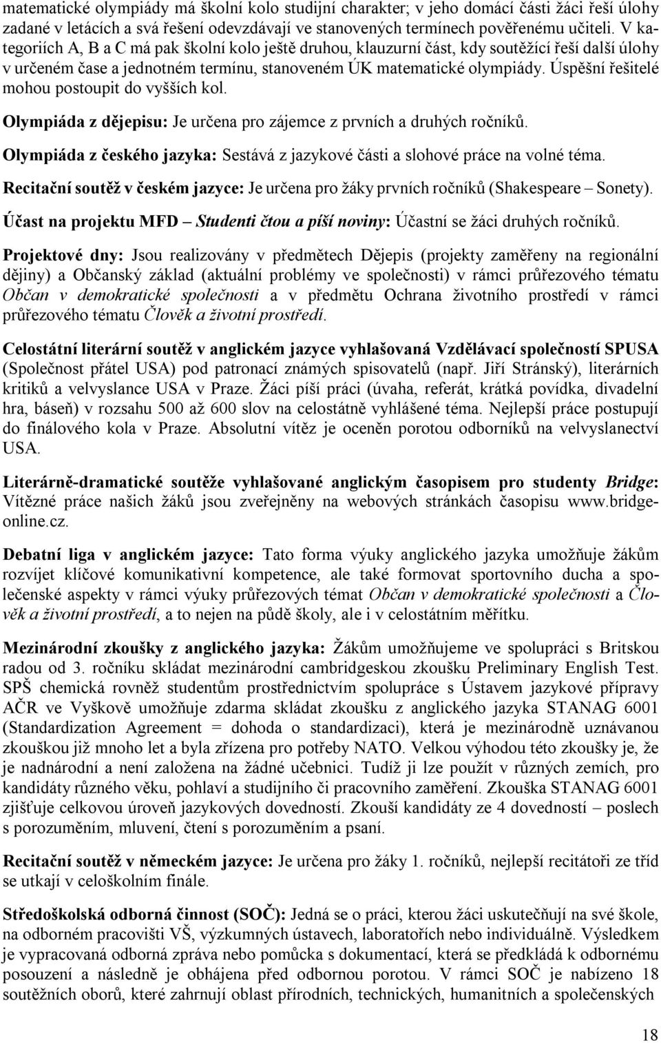 Úspěšní řešitelé mohou postoupit do vyšších kol. Olympiáda z dějepisu: Je určena pro zájemce z prvních a druhých ročníků.