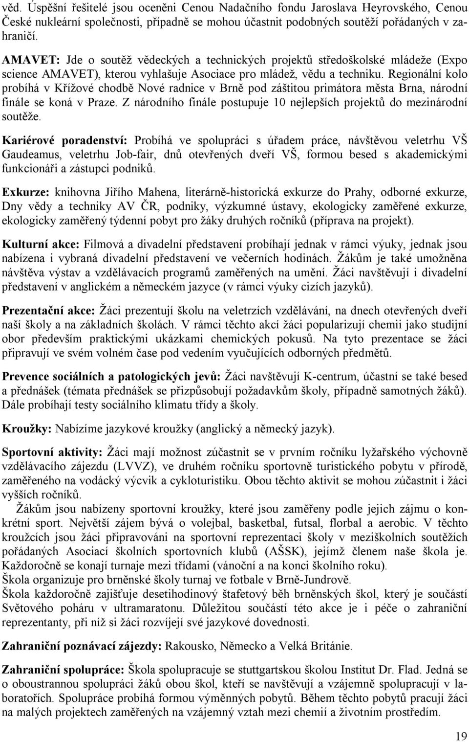 Regionální kolo probíhá v Křížové chodbě Nové radnice v Brně pod záštitou primátora města Brna, národní finále se koná v Praze.