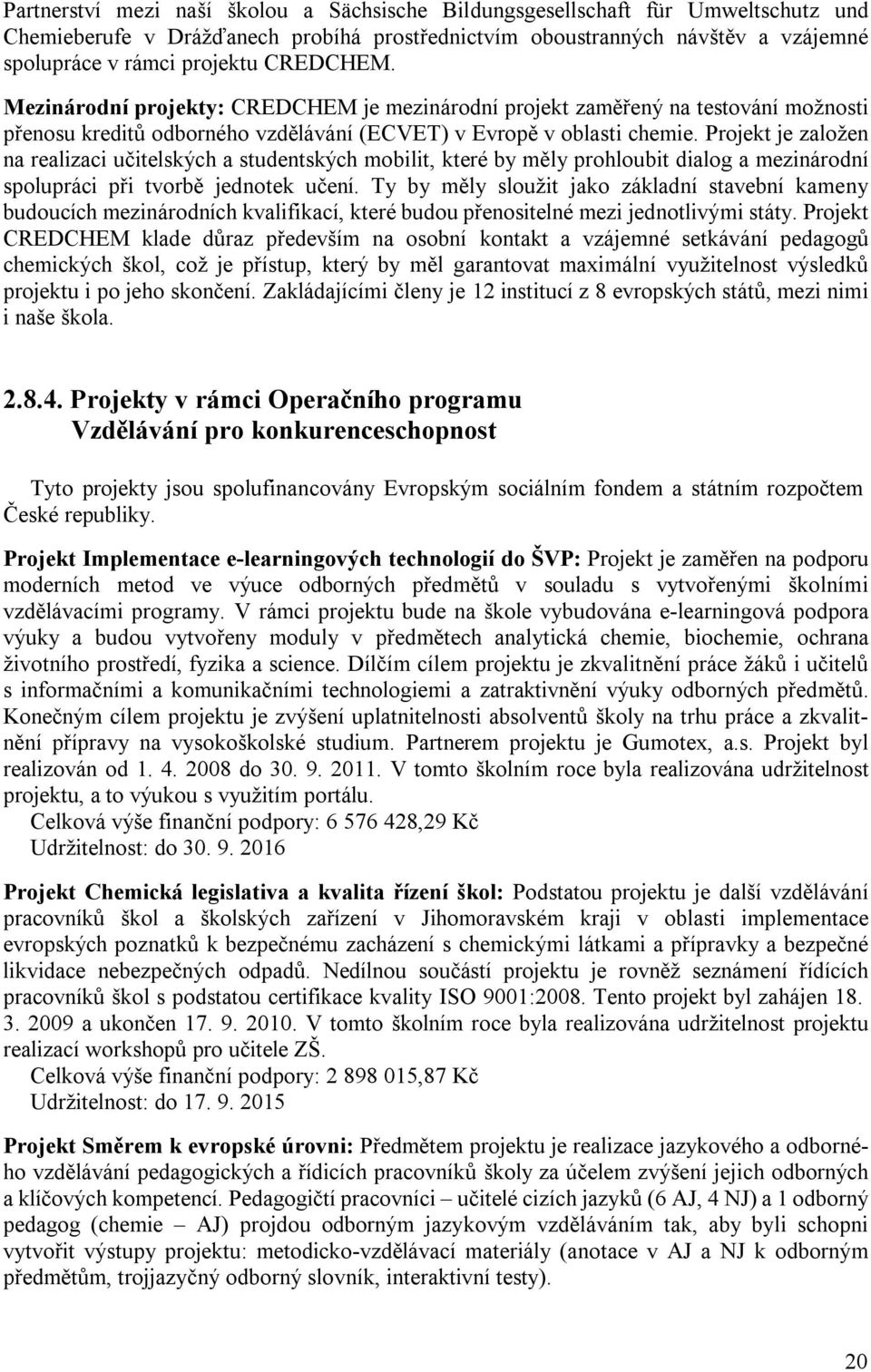 Projekt je založen na realizaci učitelských a studentských mobilit, které by měly prohloubit dialog a mezinárodní spolupráci při tvorbě jednotek učení.