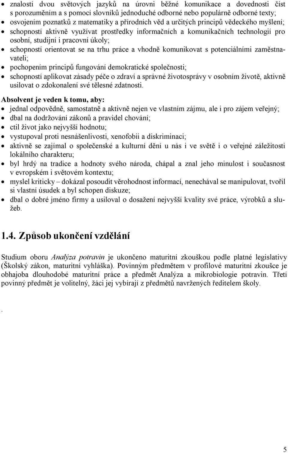 na trhu práce a vhodně komunikovat s potenciálními zaměstnavateli; pochopením principů fungování demokratické společnosti; schopností aplikovat zásady péče o zdraví a správné životosprávy v osobním