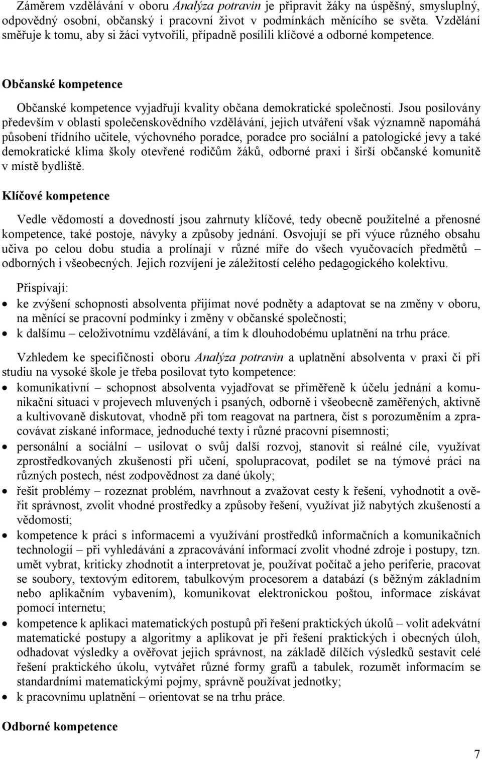 Jsou posilovány především v oblasti společenskovědního vzdělávání, jejich utváření však významně napomáhá působení třídního učitele, výchovného poradce, poradce pro sociální a patologické jevy a také