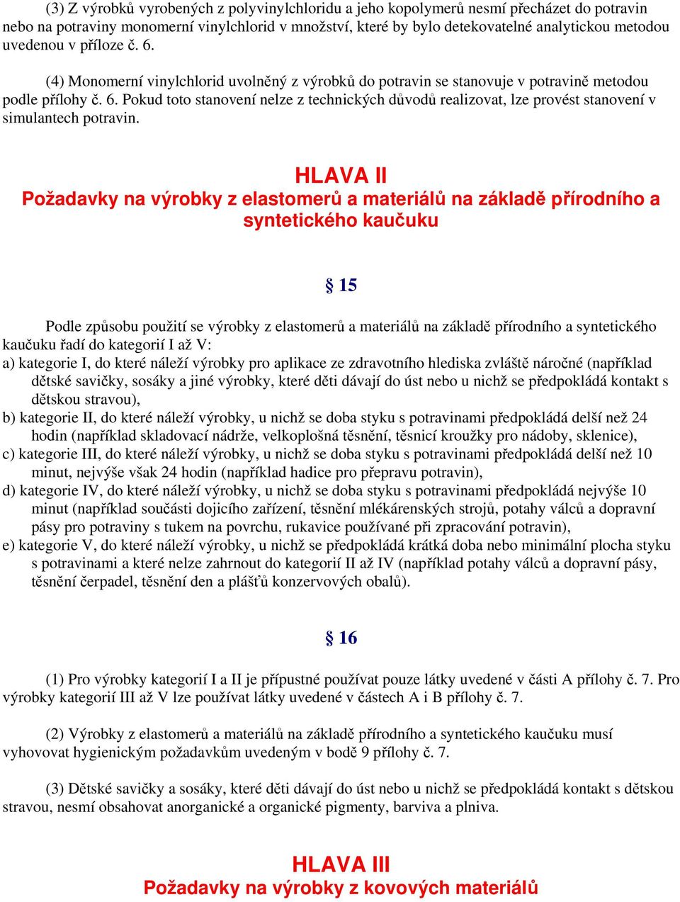 HLAVA II Požadavky na výrobky z elastomerů a materiálů na základě přírodního a syntetického kaučuku 15 Podle způsobu použití se výrobky z elastomerů a materiálů na základě přírodního a syntetického