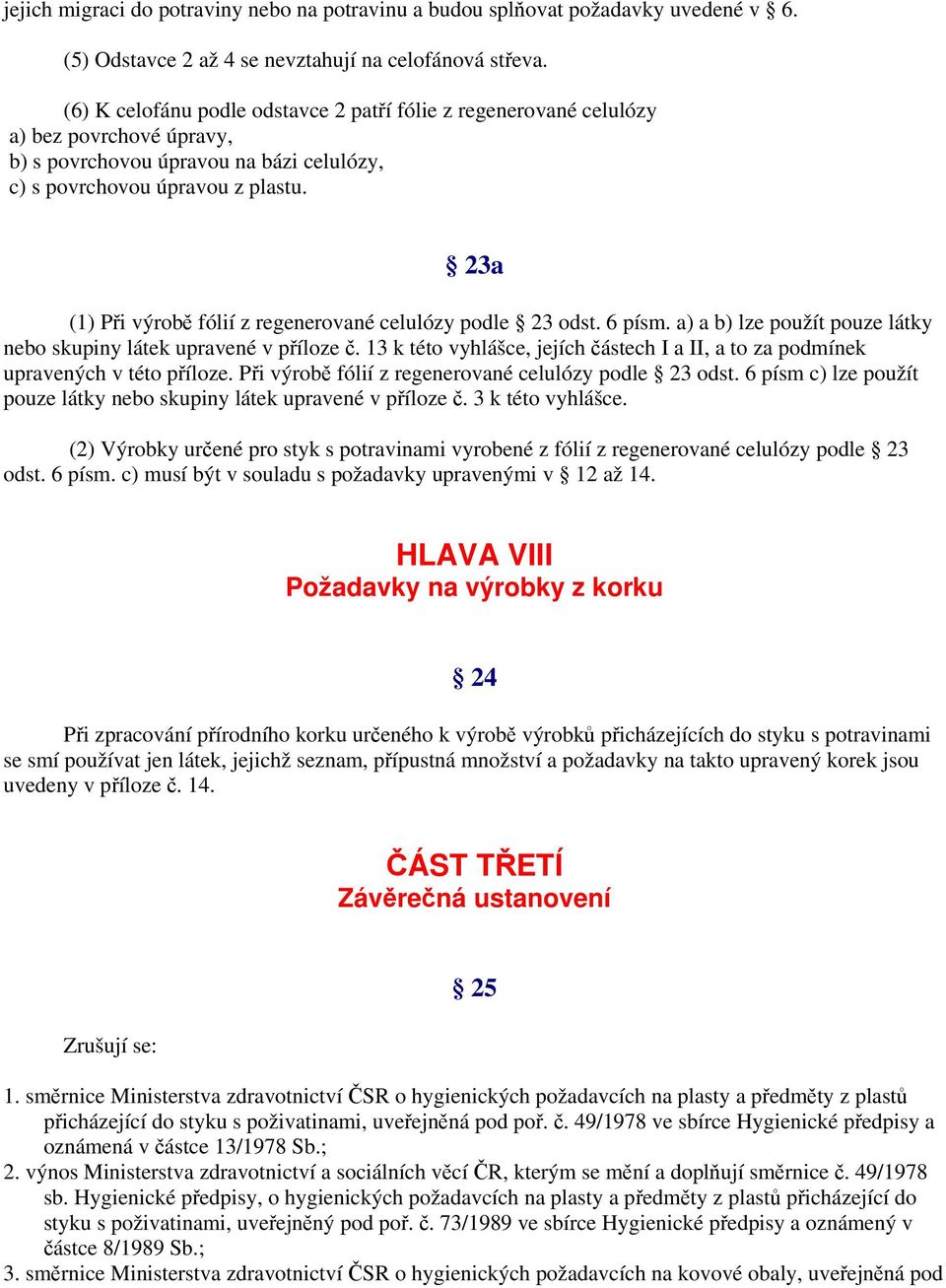 23a (1) Při výrobě fólií z regenerované celulózy podle 23 odst. 6 písm. a) a b) lze použít pouze látky nebo skupiny látek upravené v příloze č.