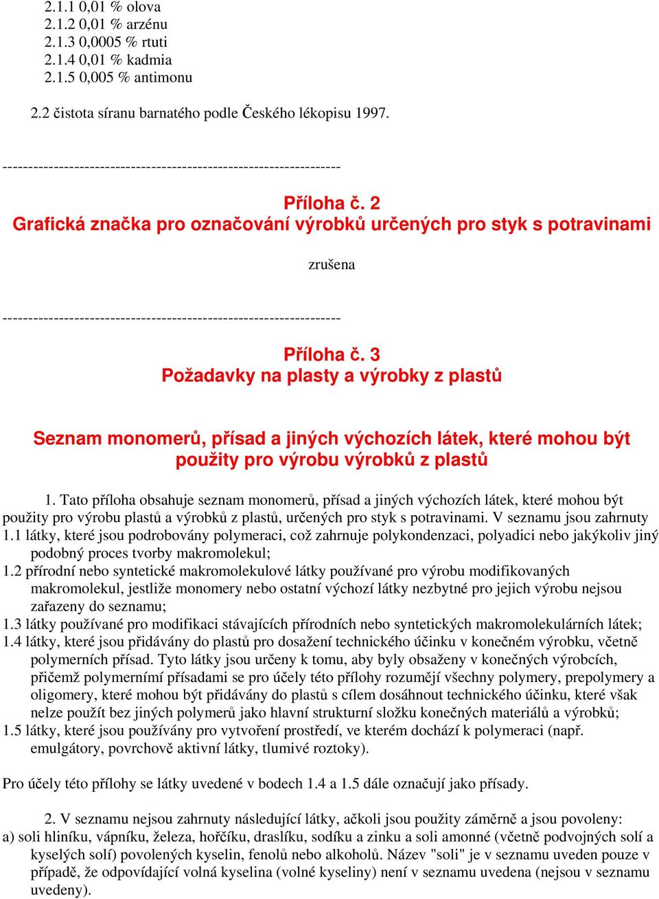 2 Grafická značka pro označování výrobků určených pro styk s potravinami zrušena  3 Požadavky na plasty a výrobky z plastů Seznam monomerů, přísad a jiných výchozích látek, které mohou být použity