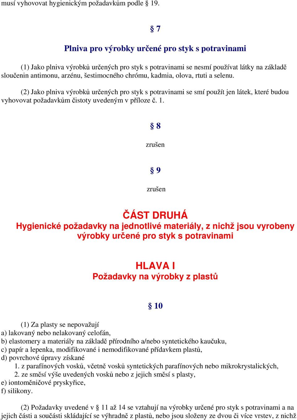 olova, rtuti a selenu. (2) Jako plniva výrobků určených pro styk s potravinami se smí použít jen látek, které budou vyhovovat požadavkům čistoty uvedeným v příloze č. 1.