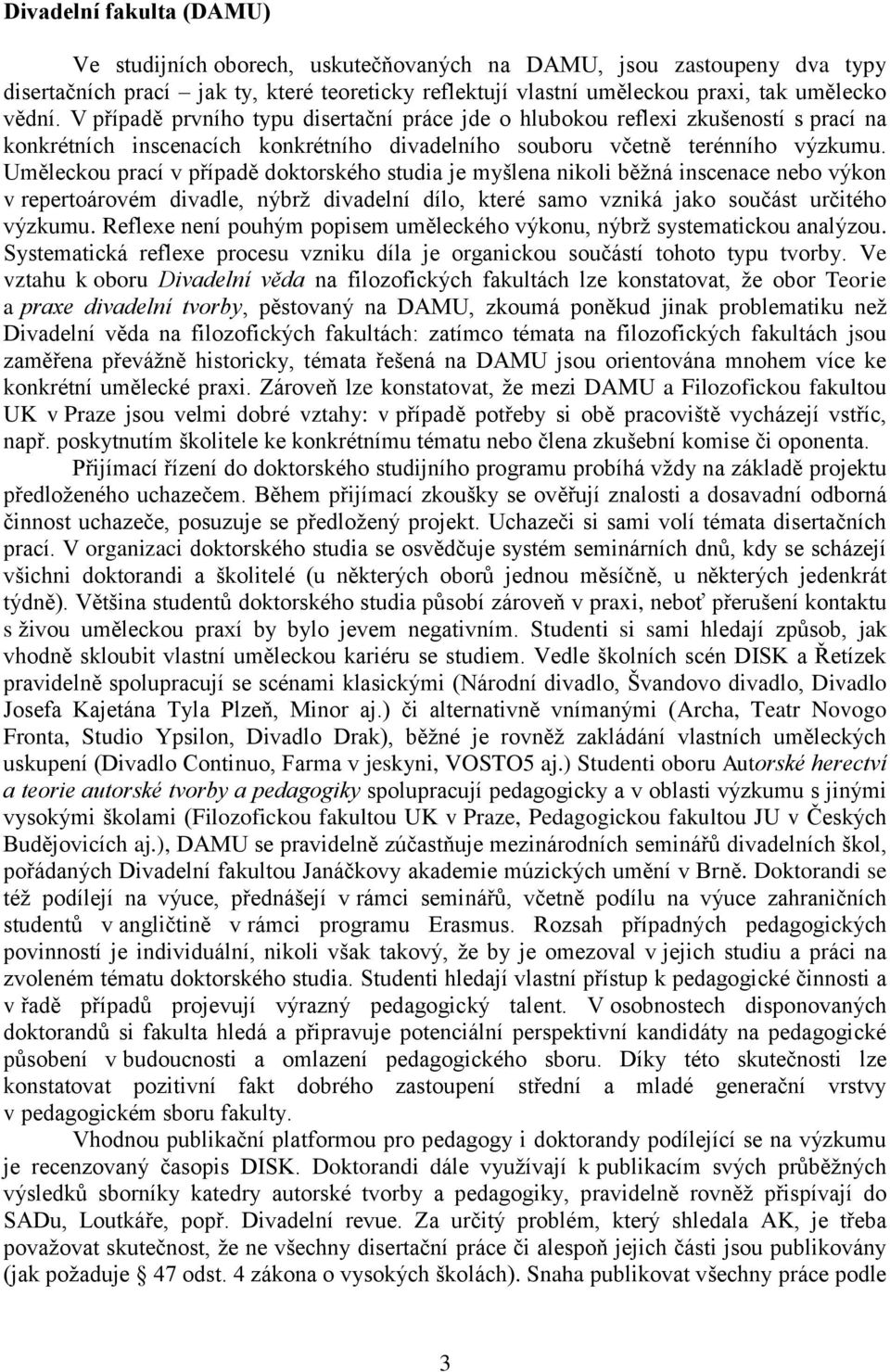 Uměleckou prací v případě doktorského studia je myšlena nikoli běţná inscenace nebo výkon v repertoárovém divadle, nýbrţ divadelní dílo, které samo vzniká jako součást určitého výzkumu.