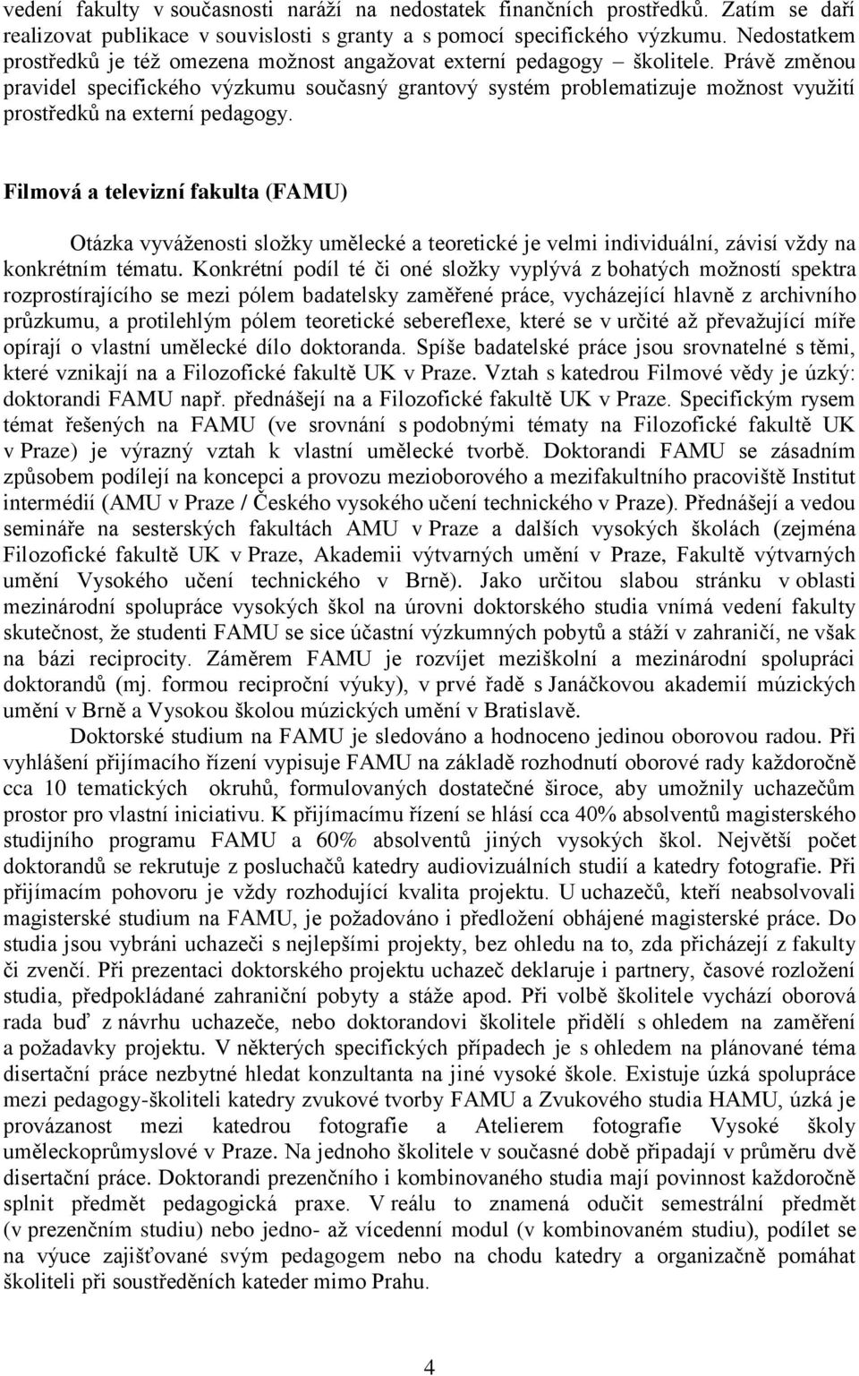 Právě změnou pravidel specifického výzkumu současný grantový systém problematizuje moţnost vyuţití prostředků na externí pedagogy.