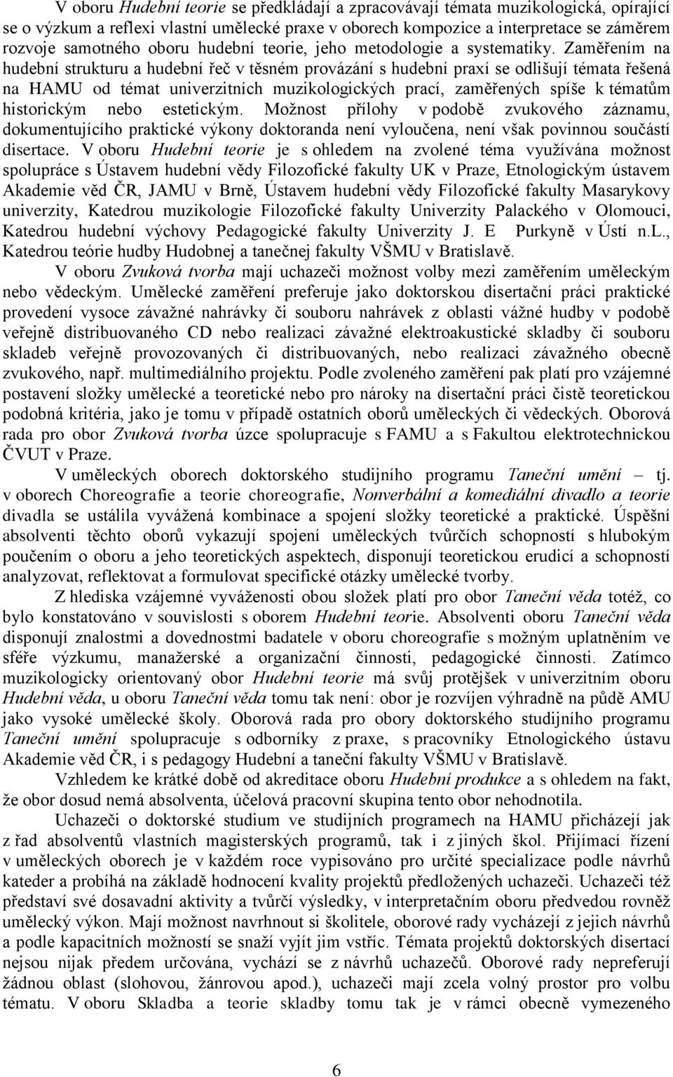 Zaměřením na hudební strukturu a hudební řeč v těsném provázání s hudební praxí se odlišují témata řešená na HAMU od témat univerzitních muzikologických prací, zaměřených spíše k tématům historickým