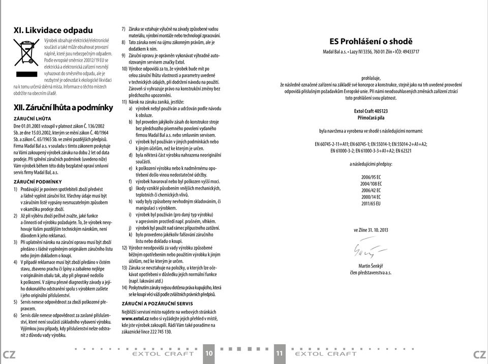 Informace o těchto místech obdržíte na obecním úřadě. XII. Záruční lhůta a podmínky ZÁRUČNÍ LHŮTA Dne 01.01.2003 vstoupil v platnost zákon Č. 136/2002 Sb. ze dne 15.03.2002, kterým se mění zákon Č.