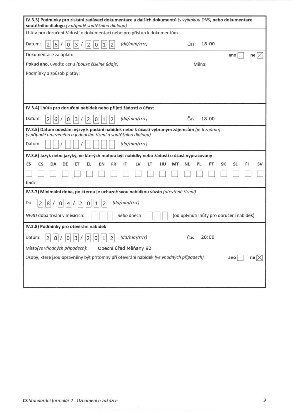 4) Lhůta pro doručení nabídek nebo přijetí žádostí o účast Datum: ~~/@]~/~@]0~ (dd/mm/rrrr ) Čas: 18:00 V.3.