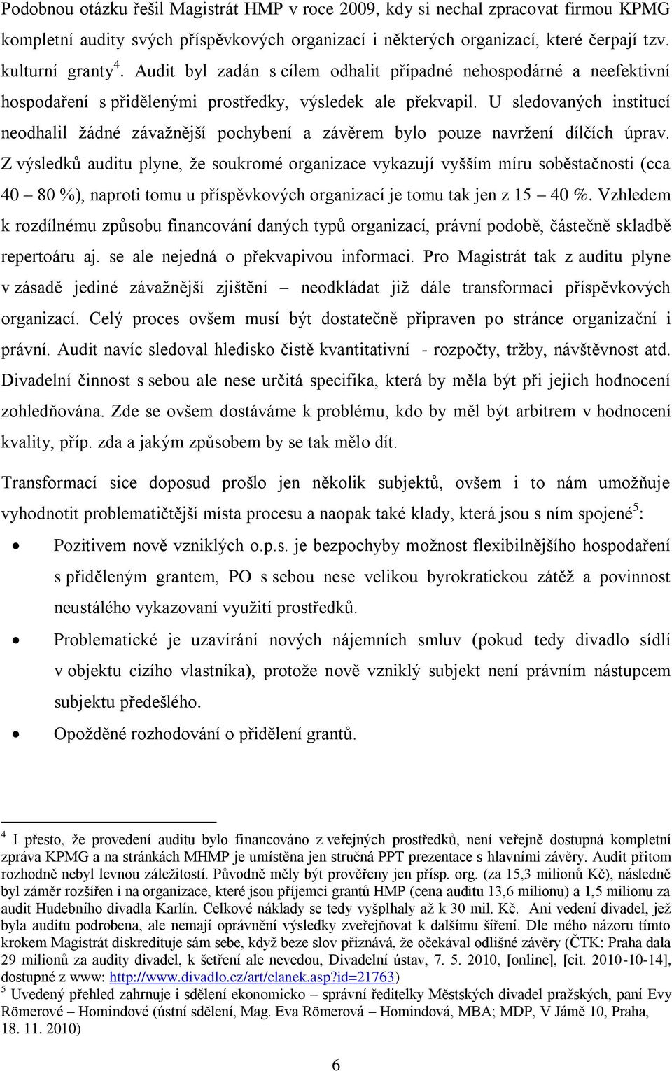 U sledovaných institucí neodhalil ţádné závaţnější pochybení a závěrem bylo pouze navrţení dílčích úprav.