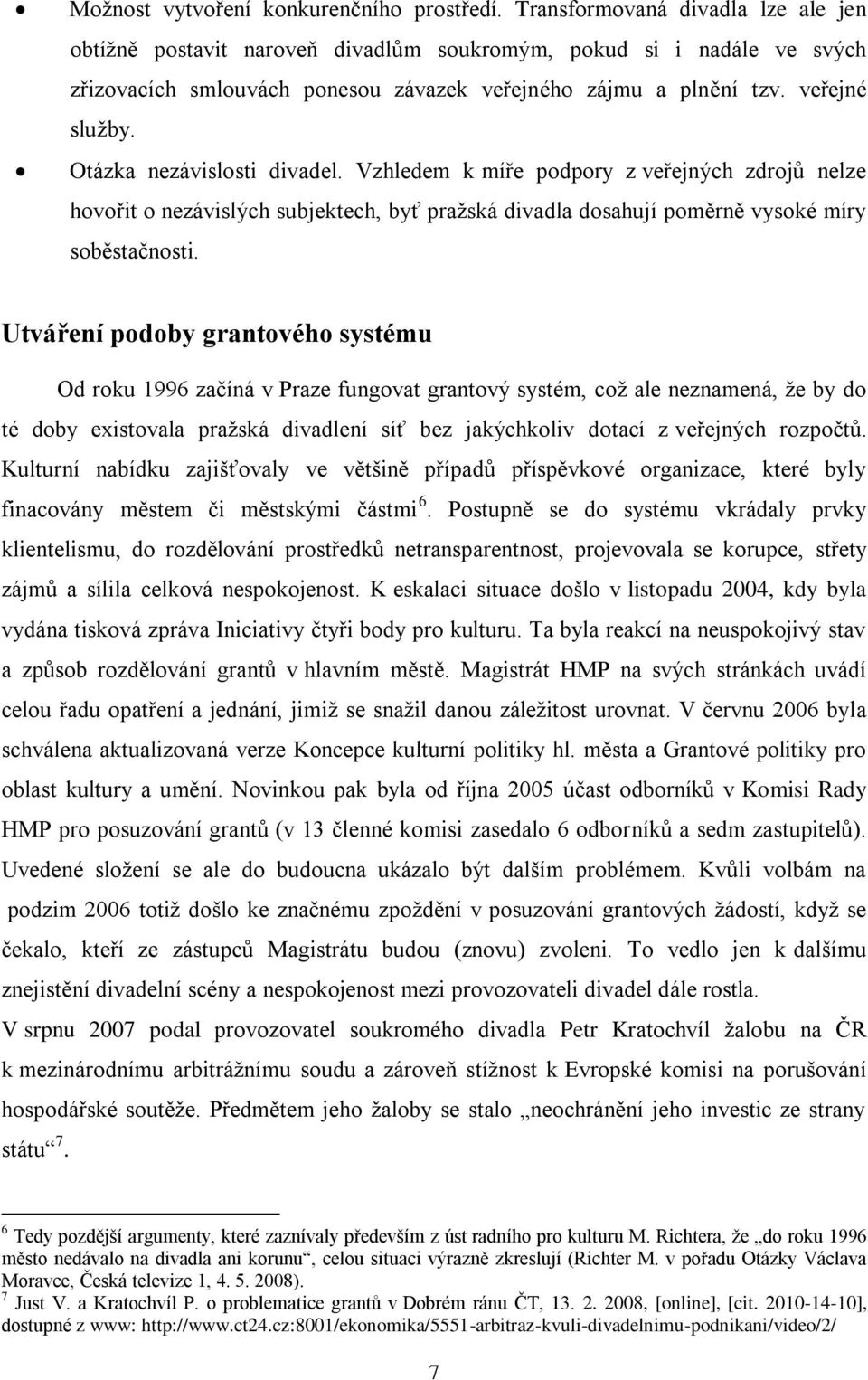 Otázka nezávislosti divadel. Vzhledem k míře podpory z veřejných zdrojů nelze hovořit o nezávislých subjektech, byť praţská divadla dosahují poměrně vysoké míry soběstačnosti.