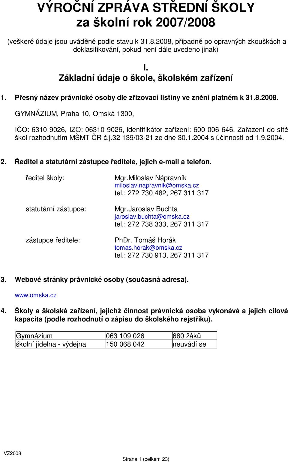 GYMNÁZIUM, Praha 10, Omská 1300, IČO: 6310 9026, IZO: 06310 9026, identifikátor zařízení: 600 006 646. Zařazení do sítě škol rozhodnutím MŠMT ČR č.j.32 139/03-21 ze dne 30.1.2004 s účinností od 1.9.2004. 2.