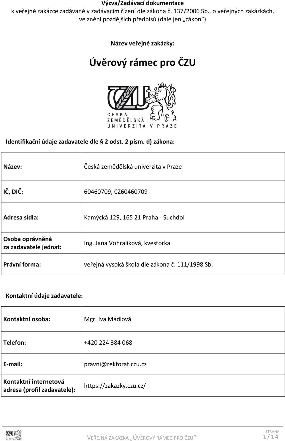 d) zákona: Název: Česká zemědělská univerzita v Praze IČ, DIČ: 60460709, CZ60460709 Adresa sídla: Kamýcká 129, 165 21 Praha - Suchdol Osoba oprávněná za zadavatele jednat: Právní