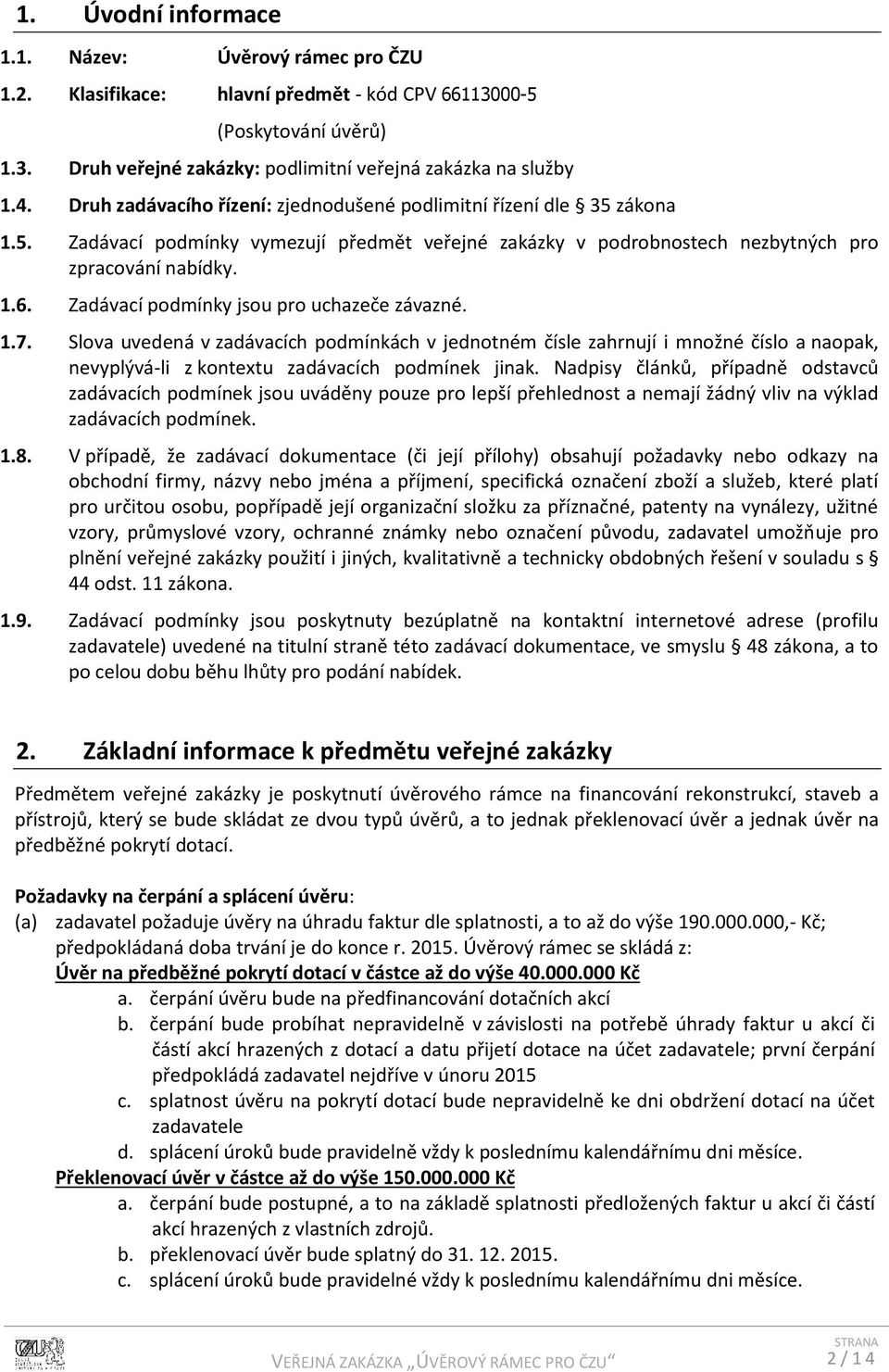 Zadávací podmínky jsou pro uchazeče závazné. 1.7. Slova uvedená v zadávacích podmínkách v jednotném čísle zahrnují i množné číslo a naopak, nevyplývá-li z kontextu zadávacích podmínek jinak.