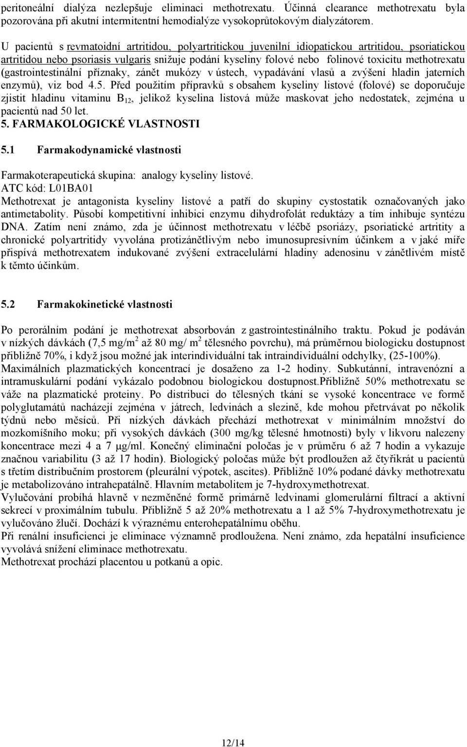 methotrexatu (gastrointestinální příznaky, zánět mukózy v ústech, vypadávání vlasů a zvýšení hladin jaterních enzymů), viz bod 4.5.