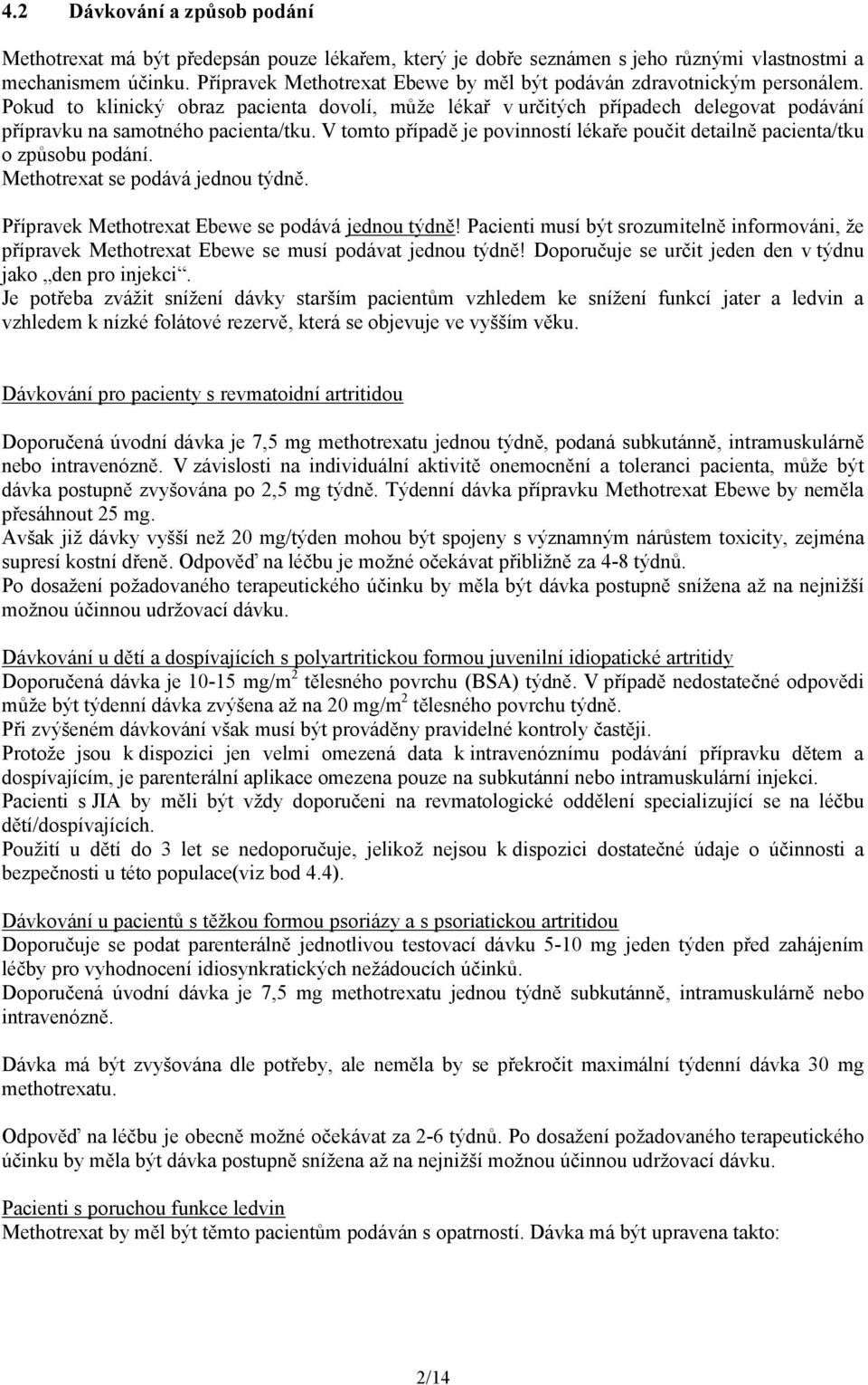 Pokud to klinický obraz pacienta dovolí, může lékař v určitých případech delegovat podávání přípravku na samotného pacienta/tku.