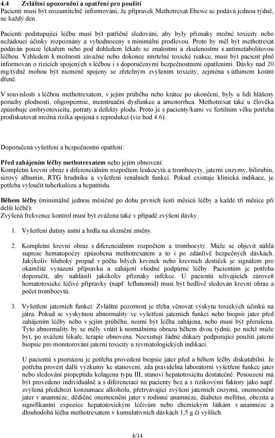 Proto by měl být methotrexat podáván pouze lékařem nebo pod dohledem lékaře se znalostmi a zkušenostmi s antimetabolitovou léčbou.