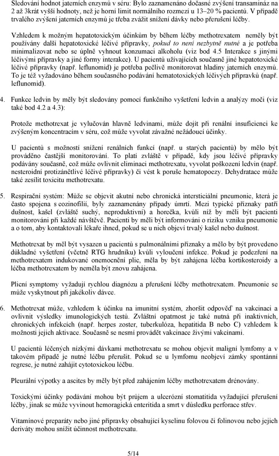 Vzhledem k možným hepatotoxickým účinkům by během léčby methotrexatem neměly být používány další hepatotoxické léčivé přípravky, pokud to není nezbytně nutné a je potřeba minimalizovat nebo se úplně