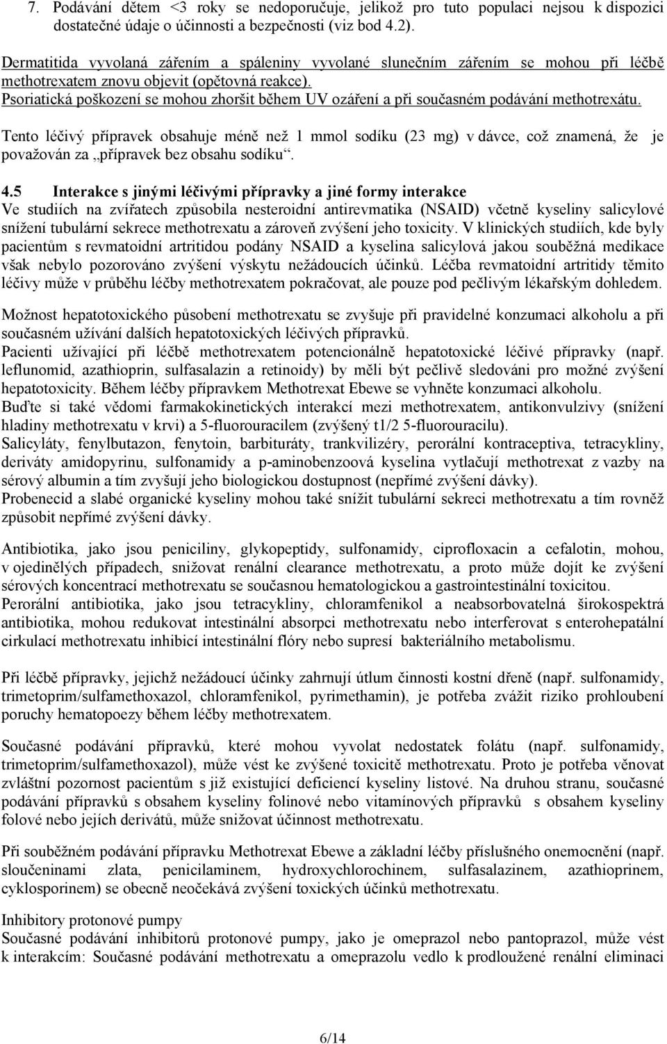 Psoriatická poškození se mohou zhoršit během UV ozáření a při současném podávání methotrexátu.