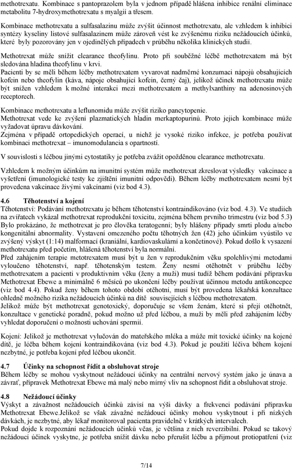 které byly pozorovány jen v ojedinělých případech v průběhu několika klinických studií. Methotrexat může snížit clearance theofylinu.